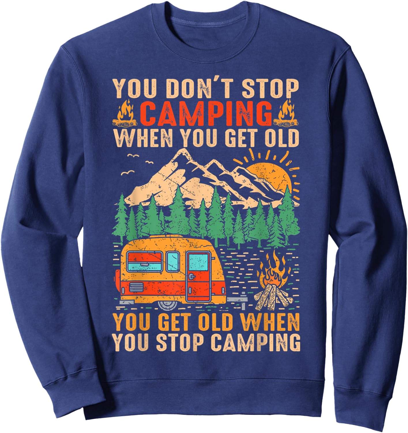 You Don't Stop Camping When You Get Old You Get Old When Sweatshirt - Sweatshirt | Navy