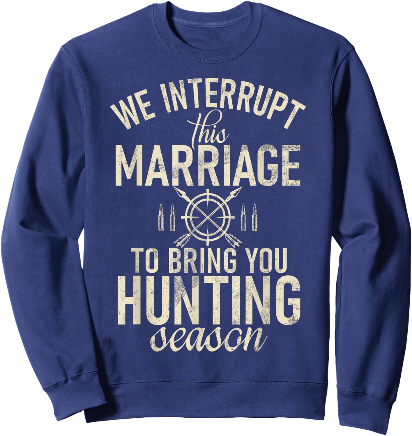 Huntsman Interrupt This Marriage To Bring You Hunting Season Sweatshirt - Sweatshirt | Navy