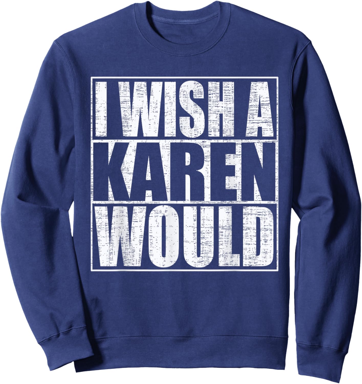 I Wish A Karen Would Funny Anti-Karen Quote Sweatshirt - Sweatshirt | Navy