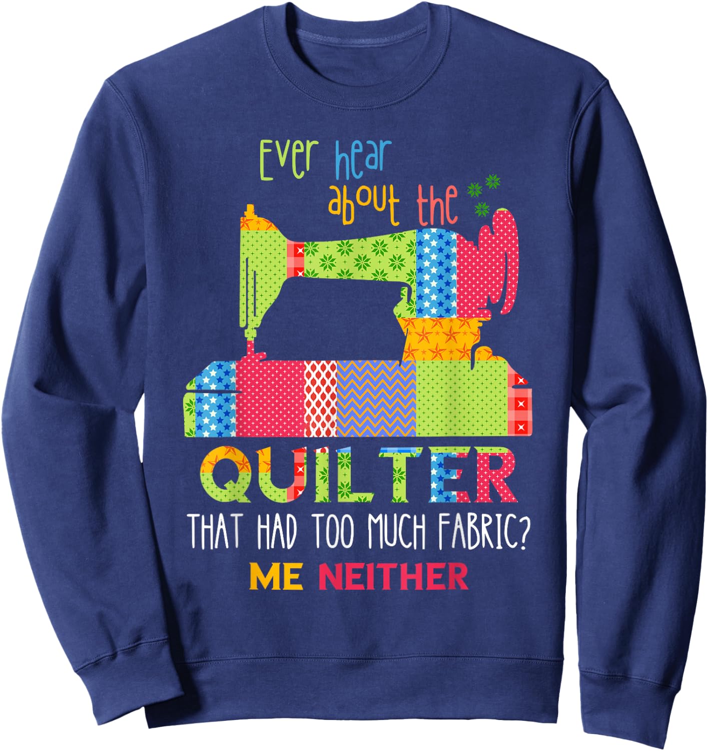Quilt Sewing Machine Quilter Too Much Fabric Quilting Sweatshirt - Sweatshirt | Navy