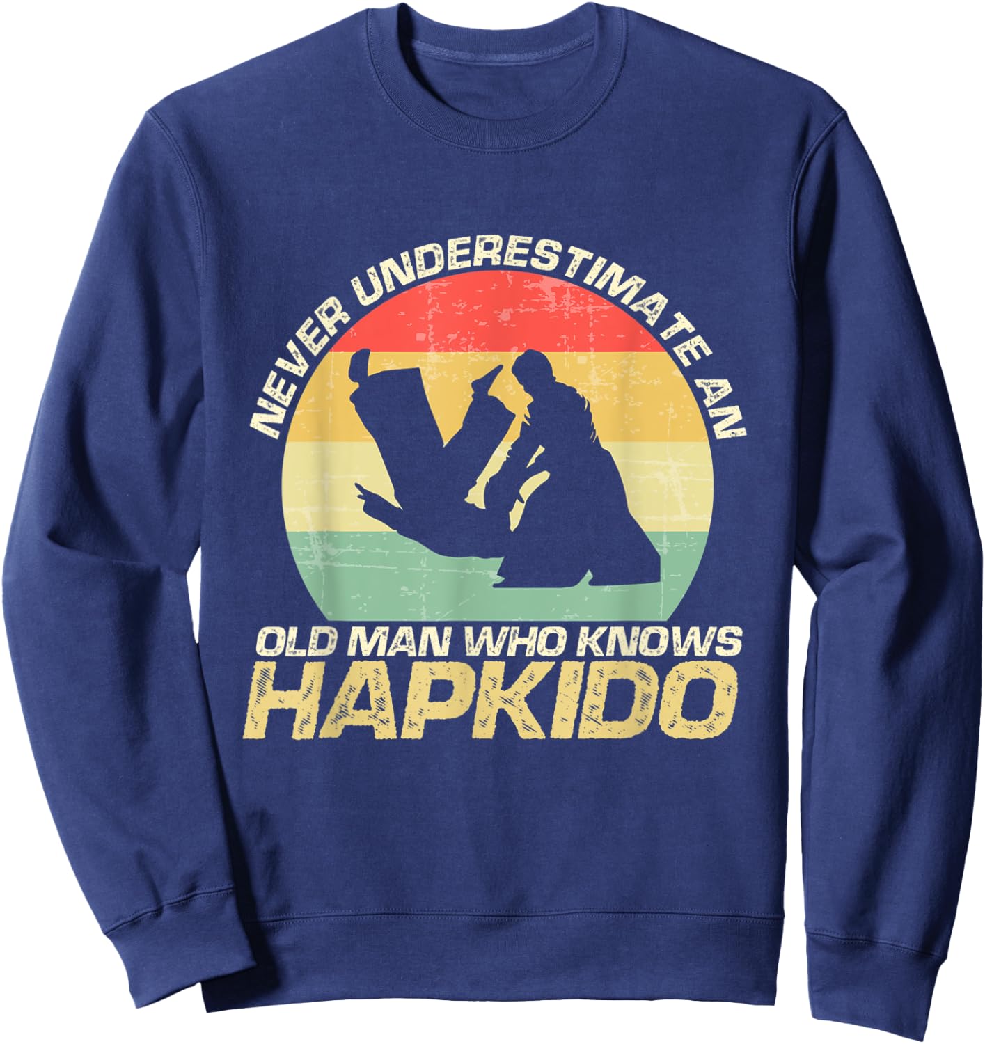 Never Underestimate An Old Man Who Knows Hapkido Sweatshirt - Sweatshirt | Navy