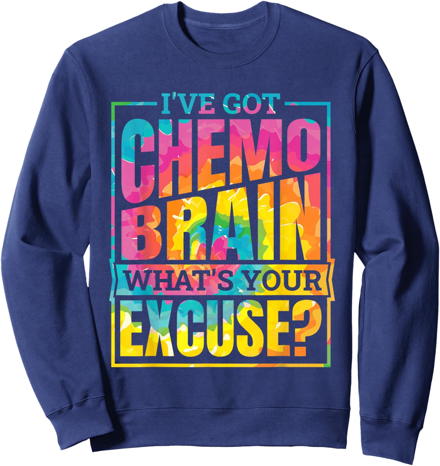 I'Ve Got Chemo Brain What'S Your Excuse, Brain Cancer Sweatshirt - Sweatshirt | Navy