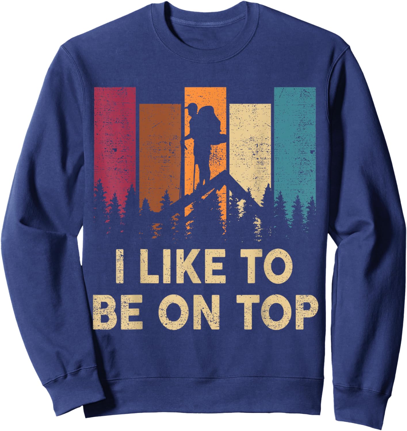 Hiking-Shirt I Like Be On Top Women Men Funny Mountain Hiker Sweatshirt - Sweatshirt | Navy