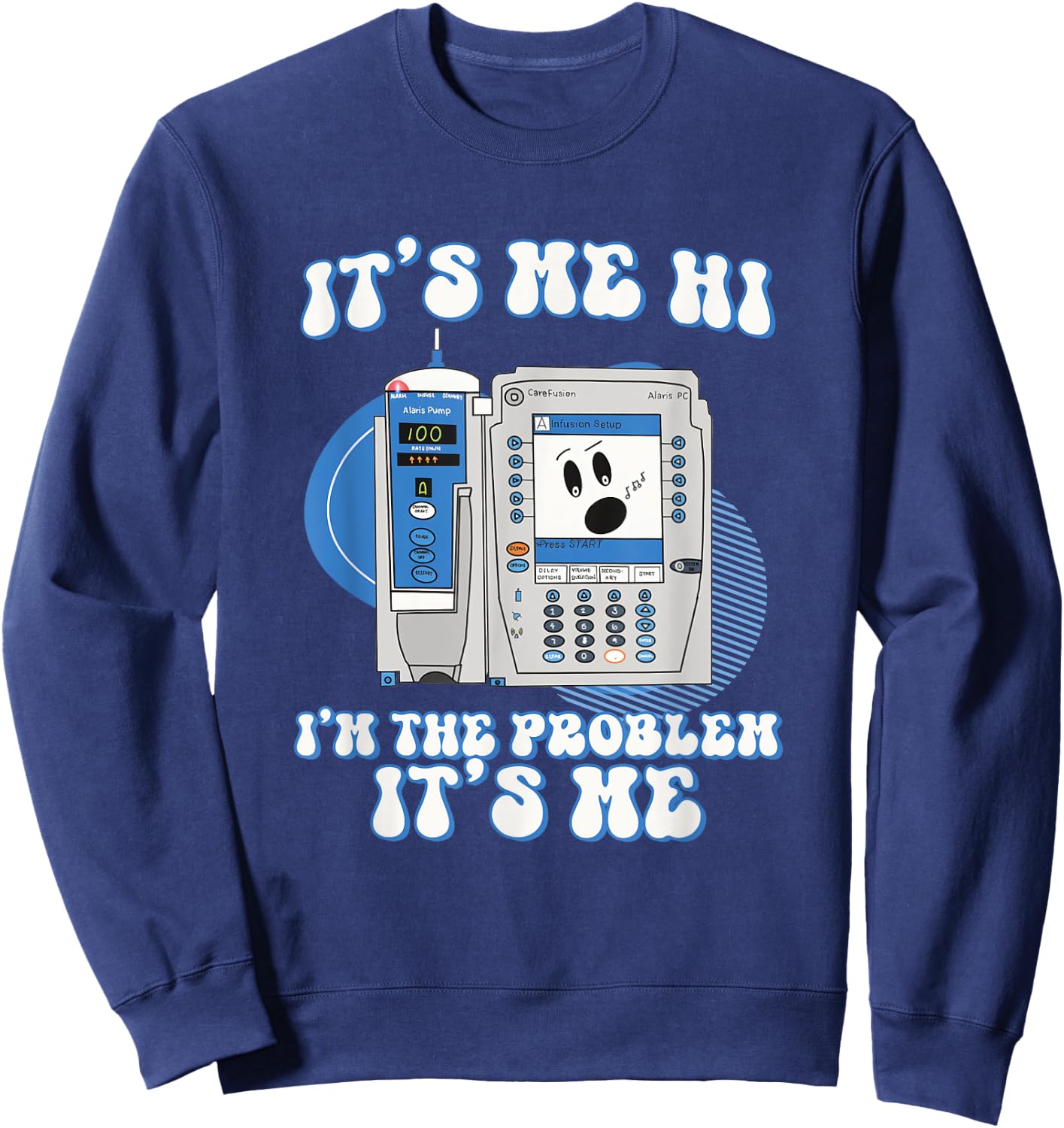 Funny Nurse I'm the problem IV Pump ER Icu Med Surg Rn Sweatshirt - Sweatshirt | Navy