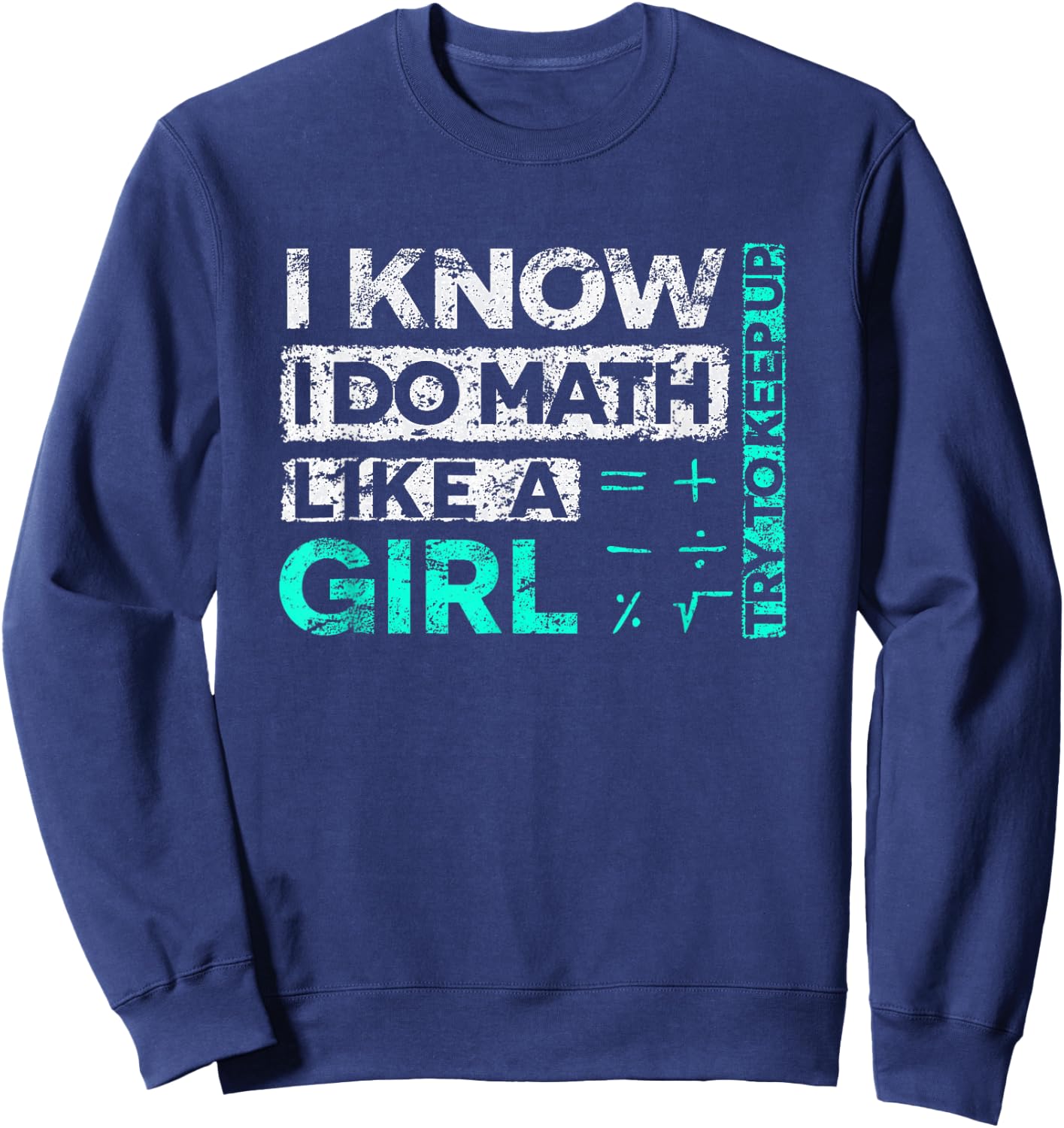 Math Graphic : I Know I Do Math Like A Girl Try To Keep Up Sweatshirt - Sweatshirt | Navy