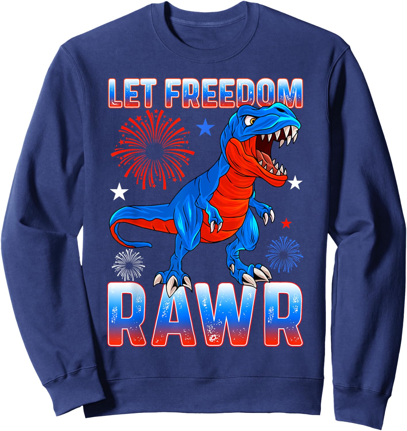 Let Freedom Rawr, T-Rex, Fourth Of July, Funny July 4th Sweatshirt - Sweatshirt | Navy