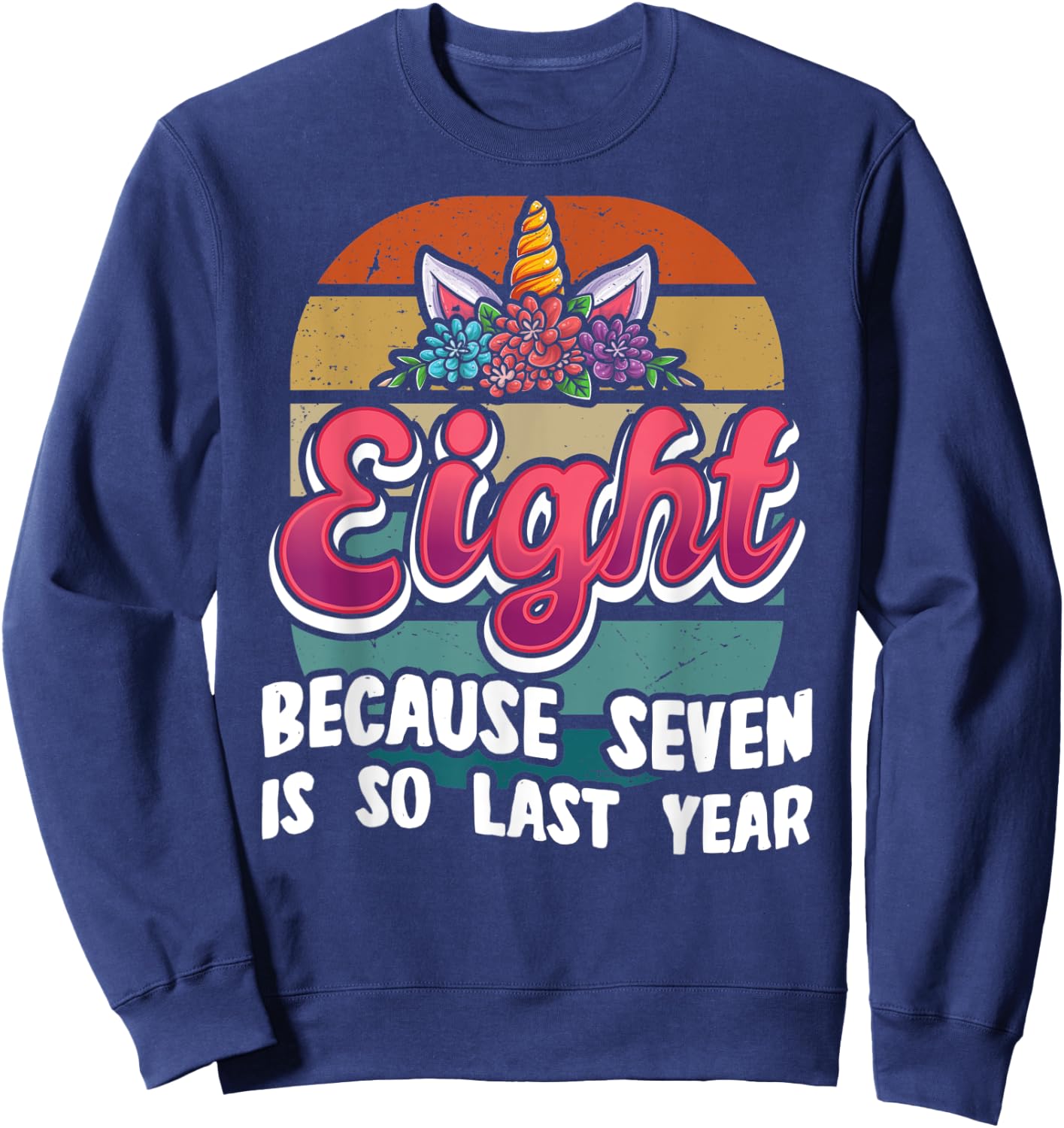 Eight Because Seven Is So Last Year Unicorn 8th Birthday Sweatshirt - Sweatshirt | Navy