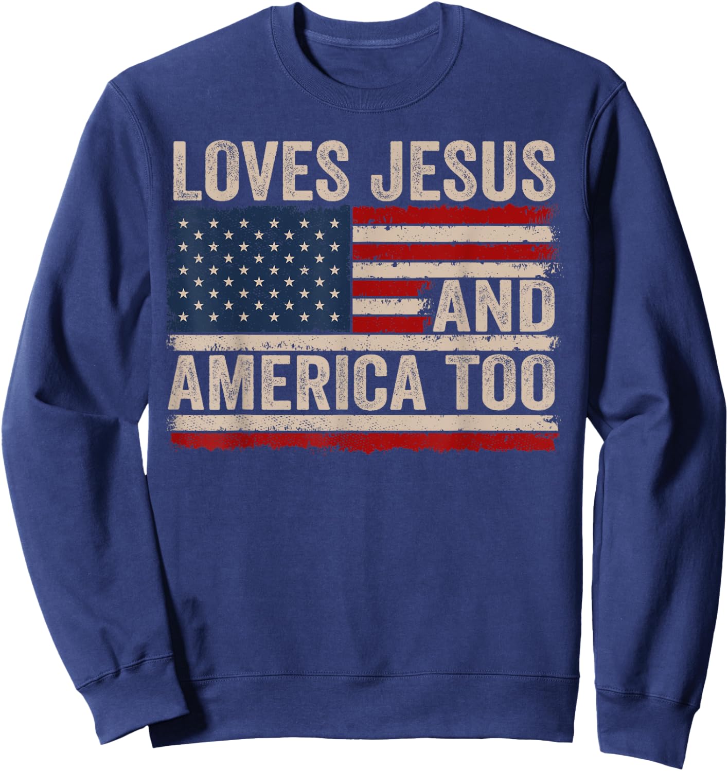 Loves Jesus and America Too US Flag God Christian Sweatshirt - Sweatshirt | Navy