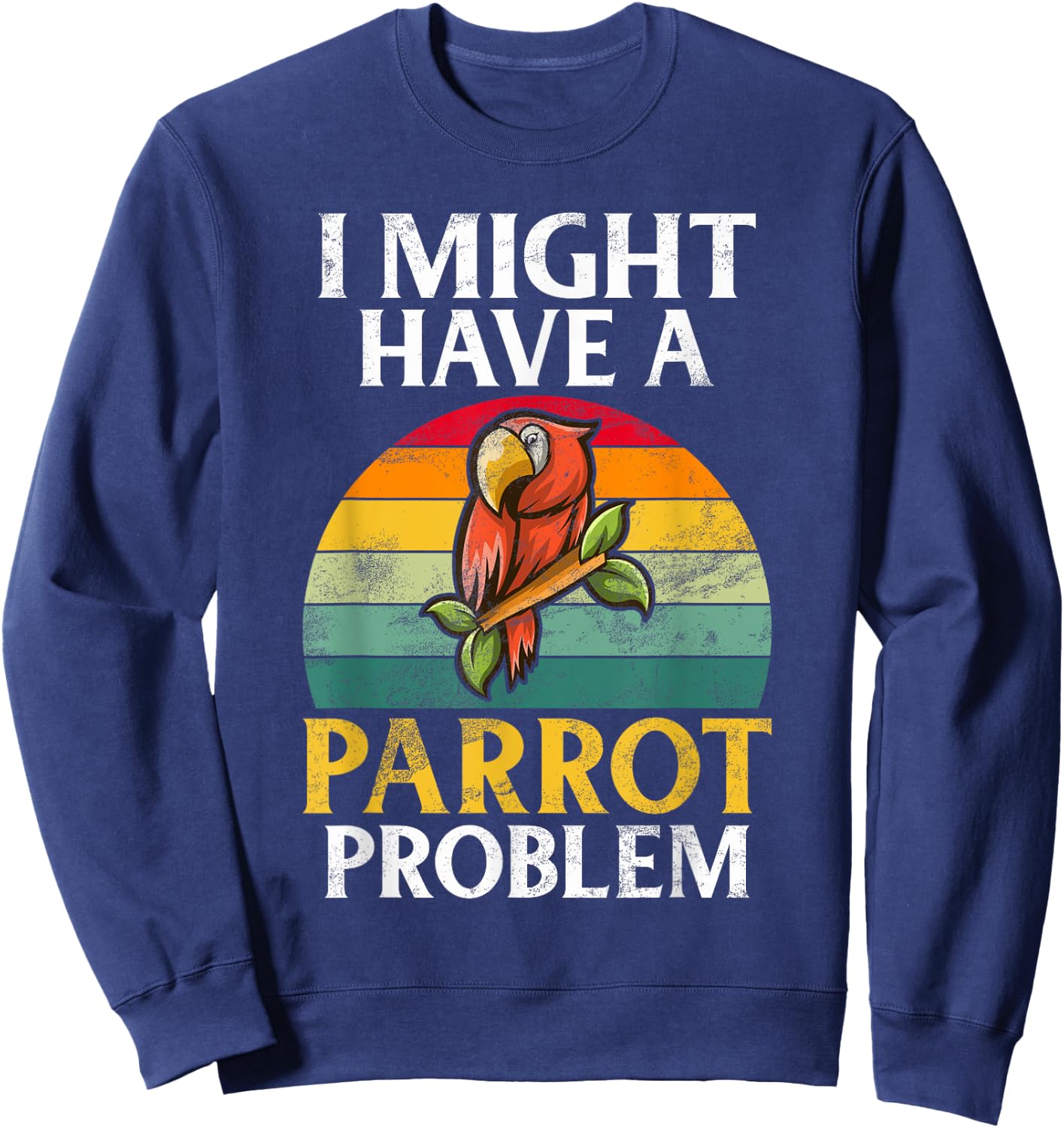 I might have a Parrot Problem Parrot Sweatshirt - Sweatshirt | Navy