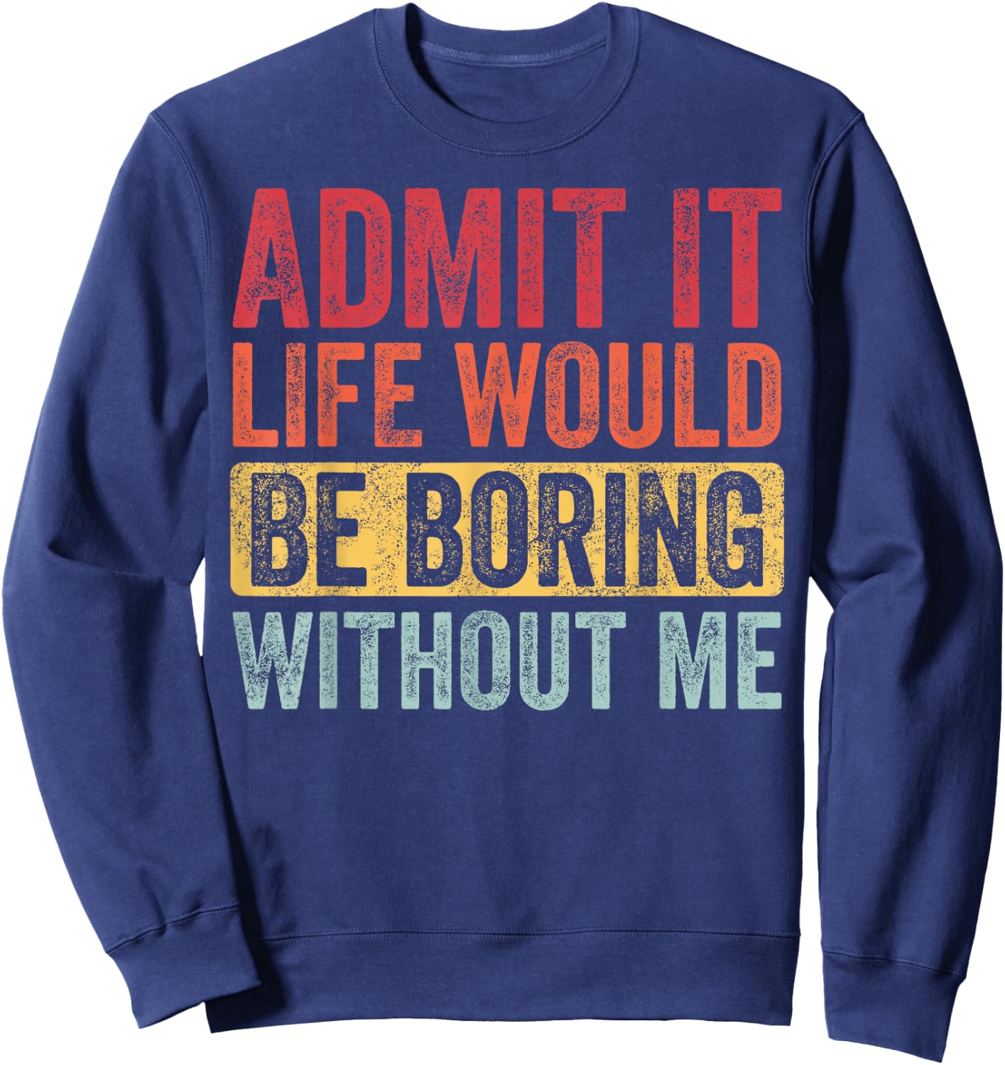 Good Funny Gifts Admit It Life Would Be Boring Without Me Adult Retro-Modern Retro Graphic Black Small Sweatshirt - Sweatshirt | Navy