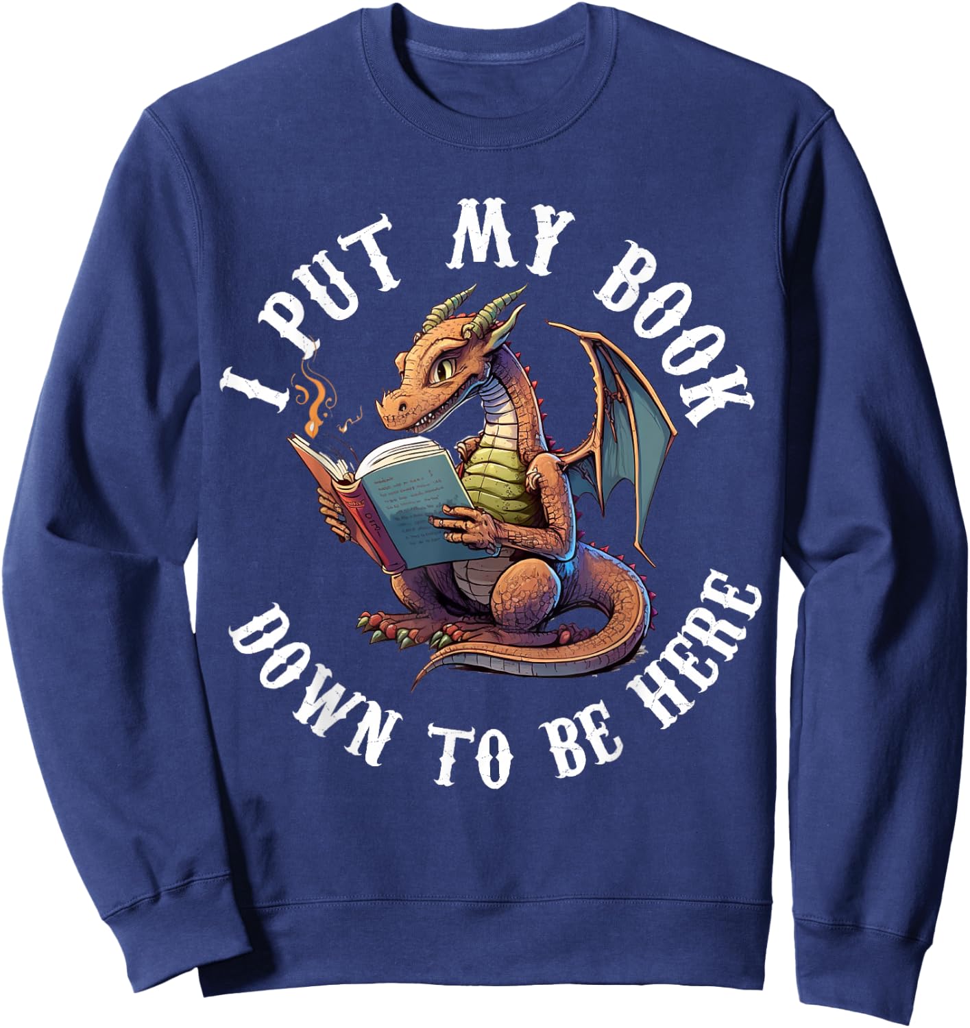 I Put My Book Down To Be Here Bookworm Reader Love Reading Sweatshirt - Sweatshirt | Navy