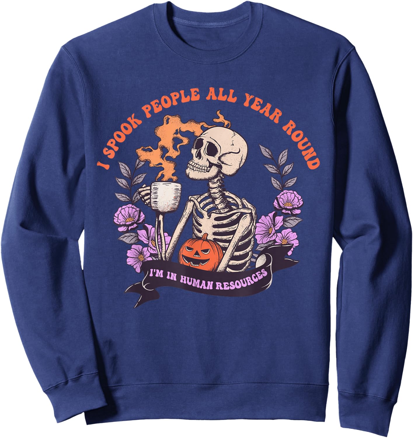 I Spook People All Year Round I'm In Human Resources Apparel Sweatshirt - Sweatshirt | Navy
