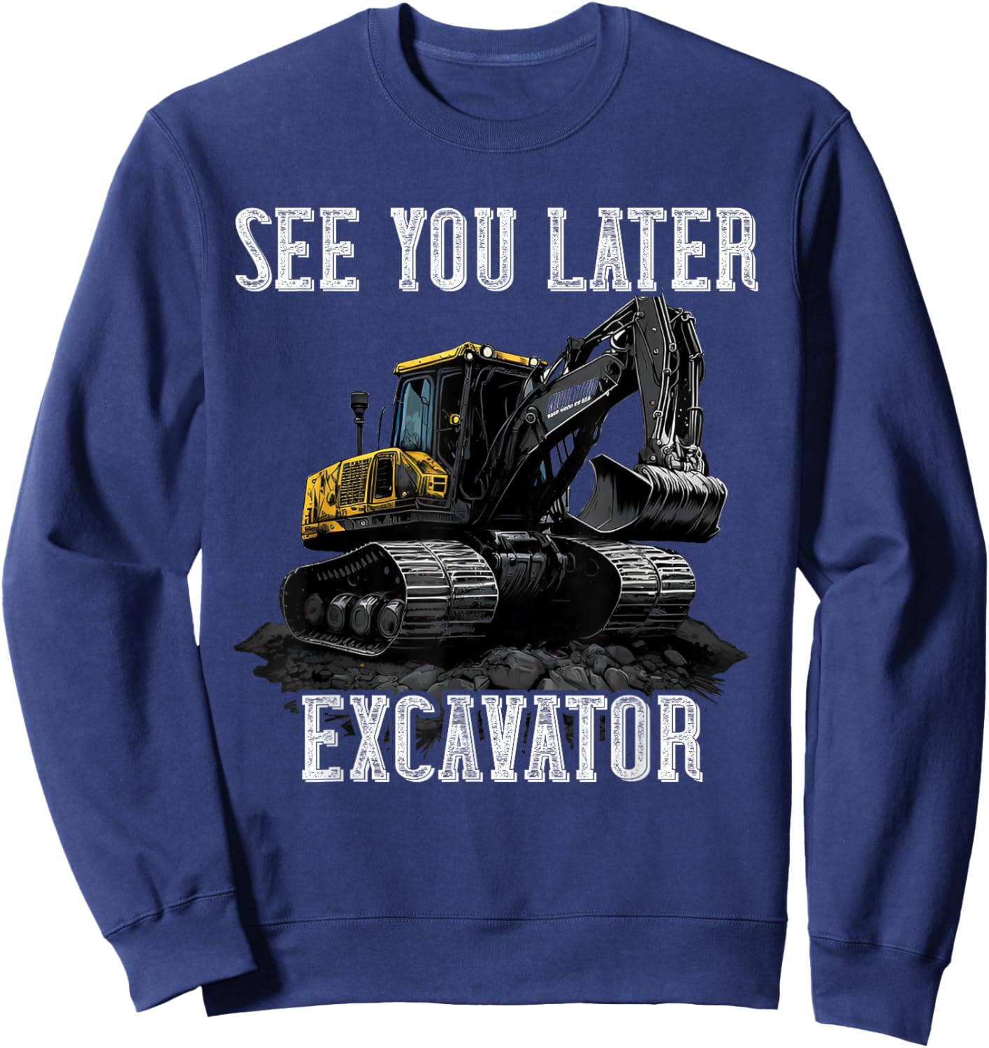 See You Later Excavator Construction Truck Digging Backhoe Sweatshirt - Sweatshirt | Navy