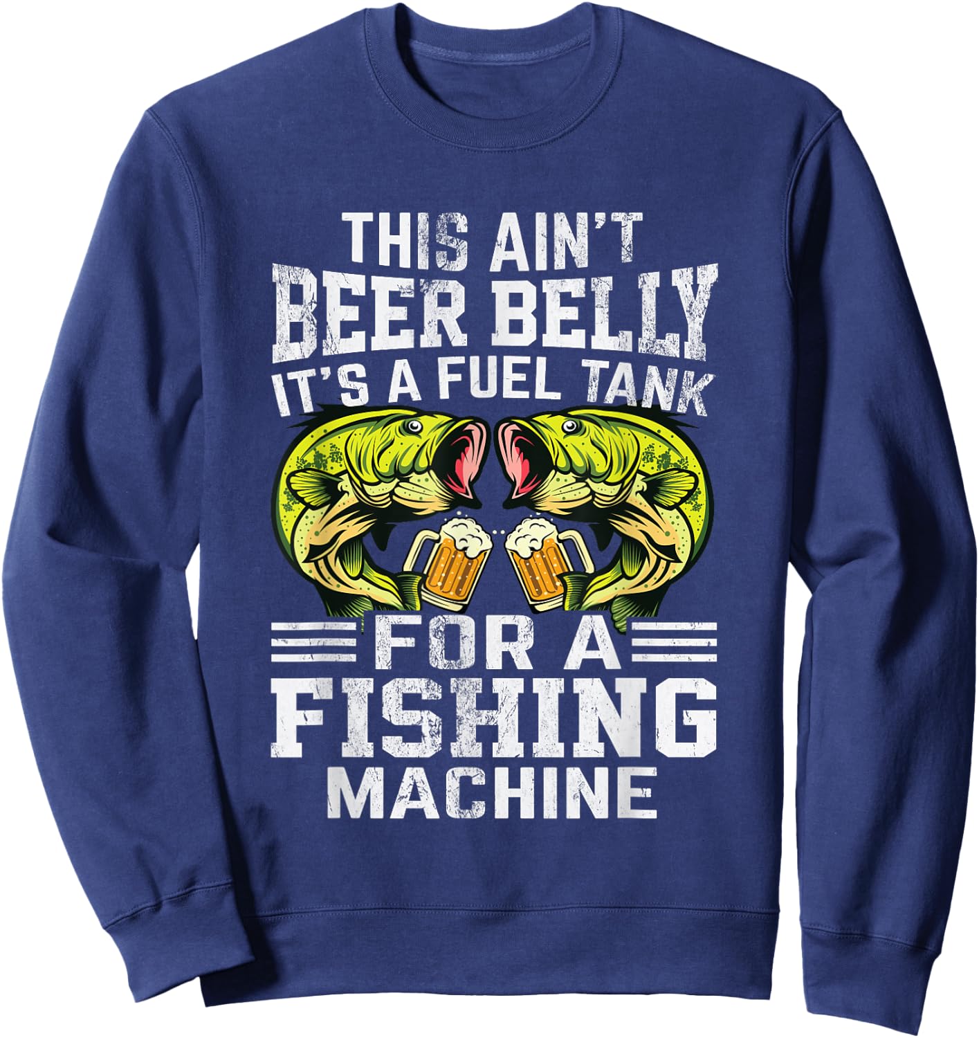 This Ain’t Beer Belly It’s a Fuel Tank for a Fishing Machine Sweatshirt - Sweatshirt | Navy