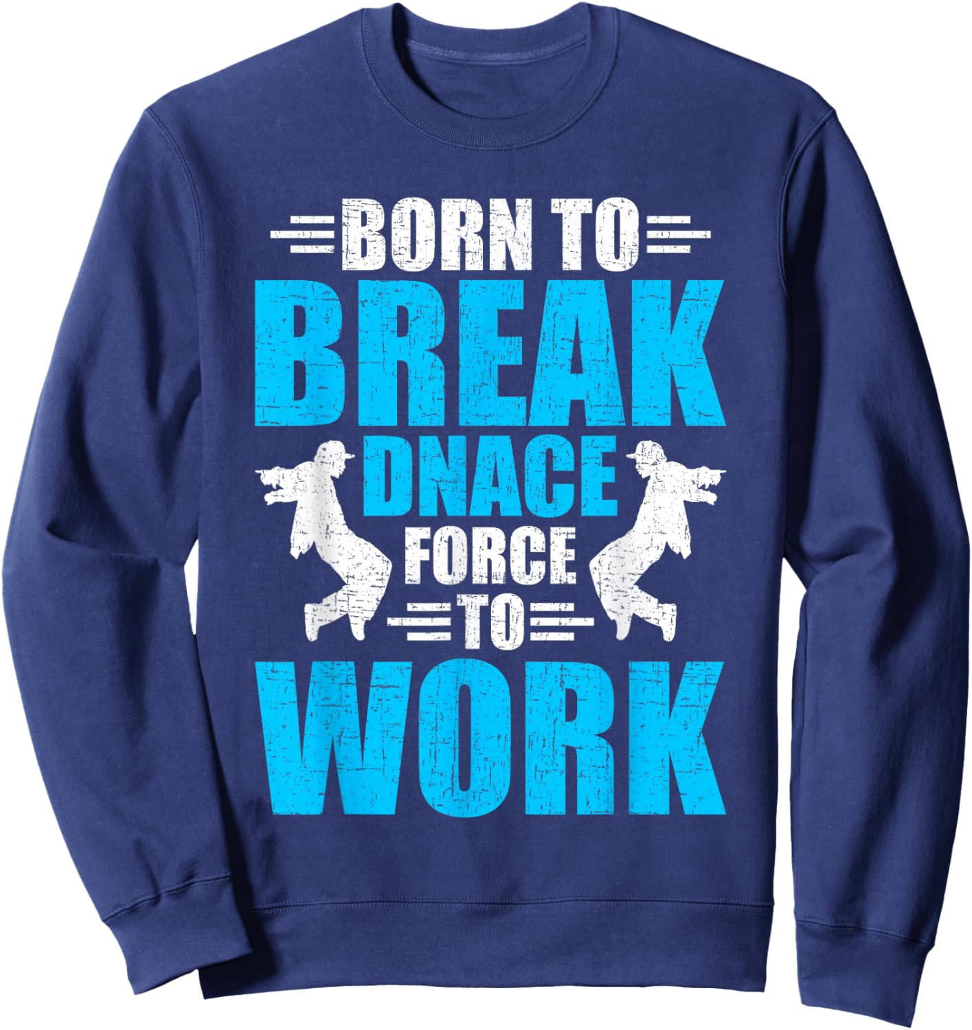 Born to Break Dance Forced to Work Dancing Dancer Sweatshirt - Sweatshirt | Navy