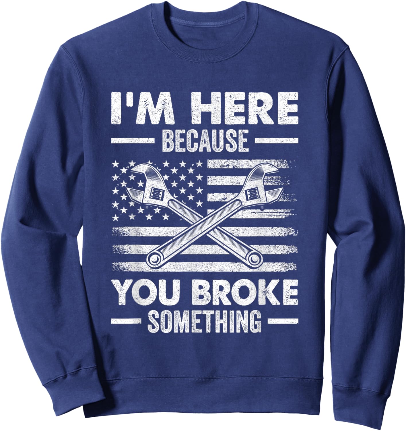 I'm Here Because You Broke Something Us Flag Funny Mechanic Sweatshirt - Sweatshirt | Navy