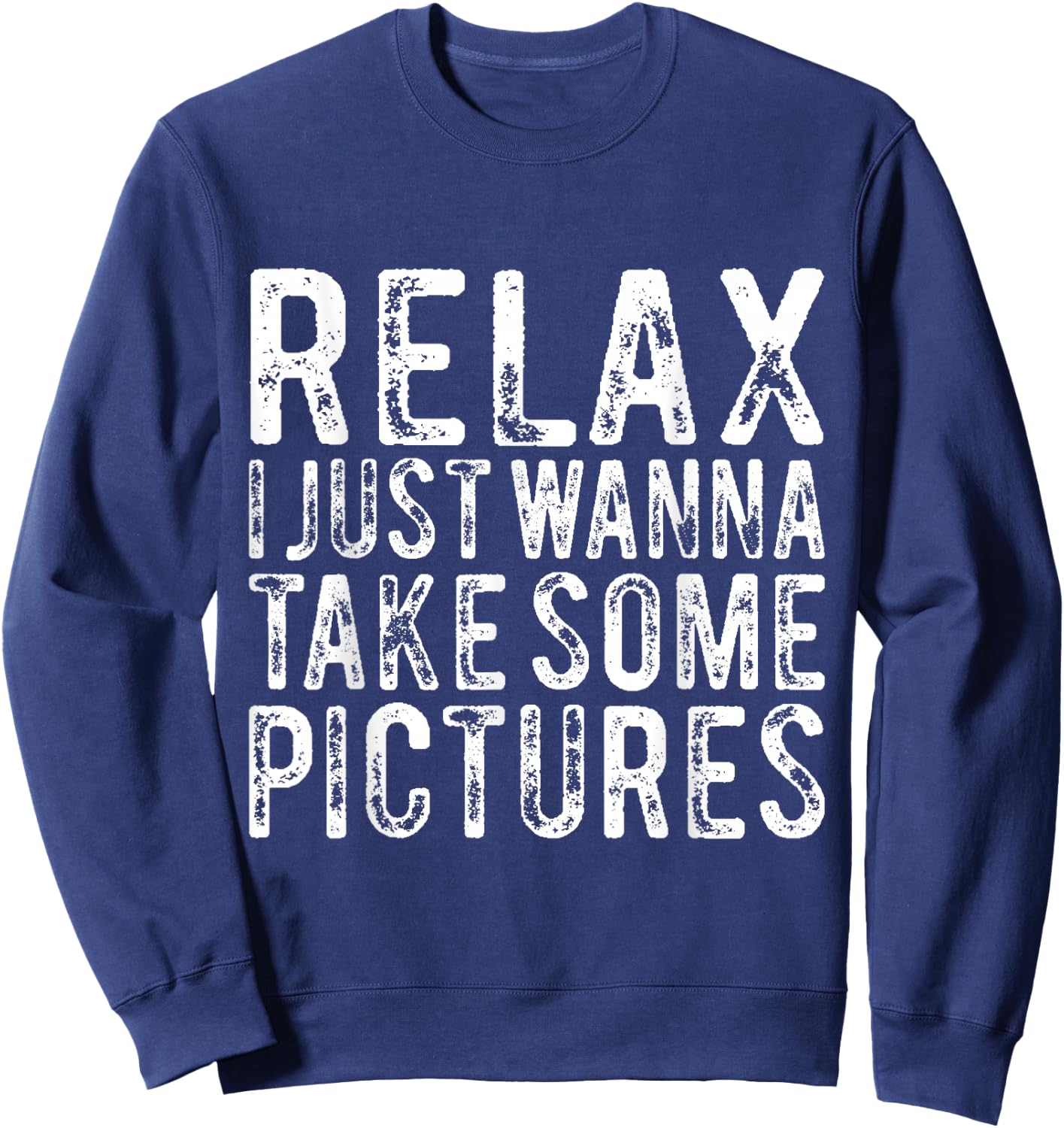 Relax I Just Wanna Take Some Pictures Funny Sweatshirt - Sweatshirt | Navy