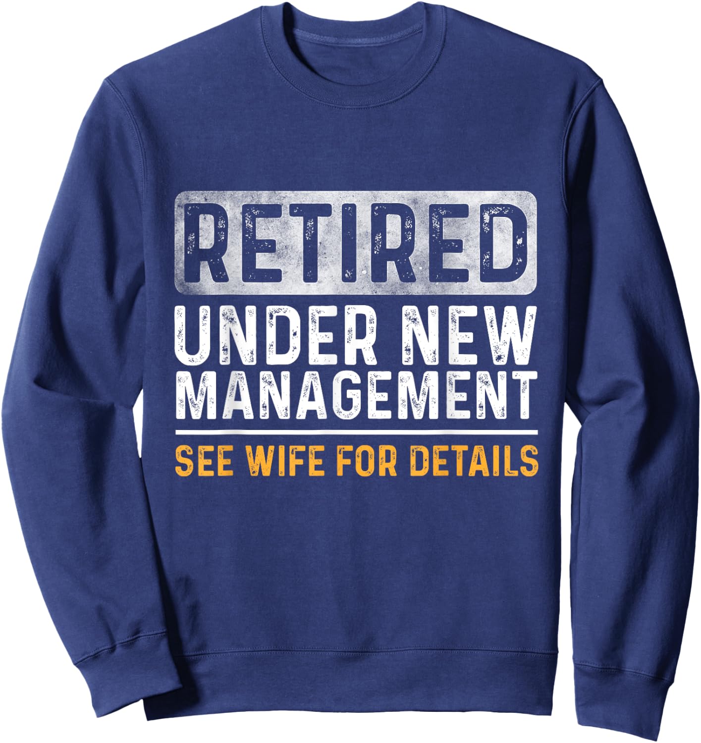 Funny Retirement Men I Am Not Retired See Wife for Details Sweatshirt - Sweatshirt | Navy
