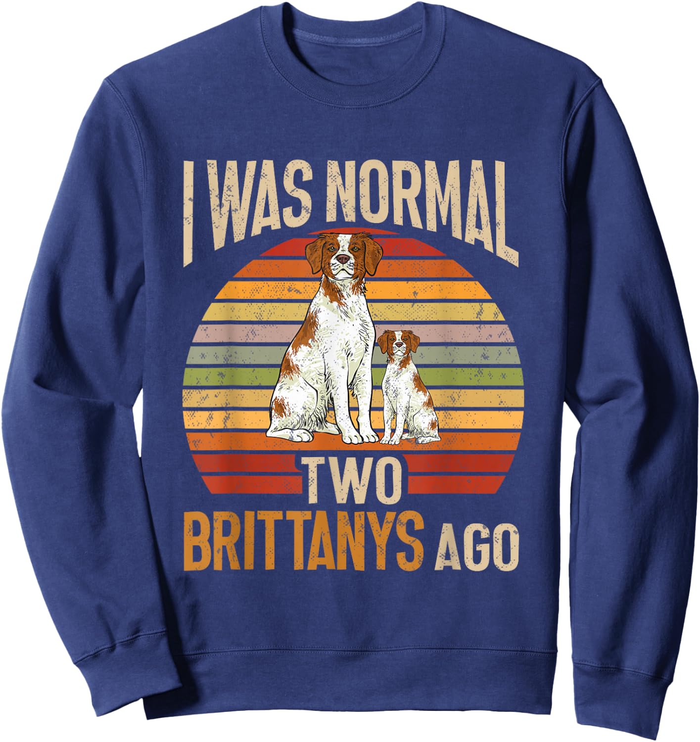 Brittany Spaniel, I Was Normal Two Brittanys Ago Sweatshirt - Sweatshirt | Navy