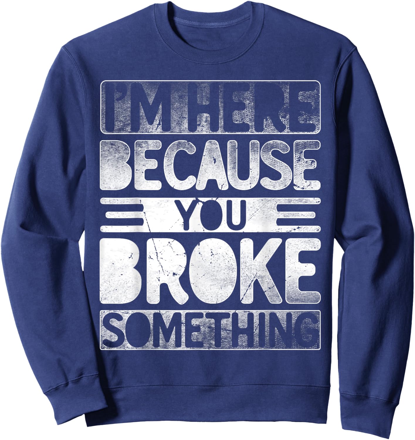 I'm Here Because You Broke Something Funny Mechanic Handyman Sweatshirt - Sweatshirt | Navy