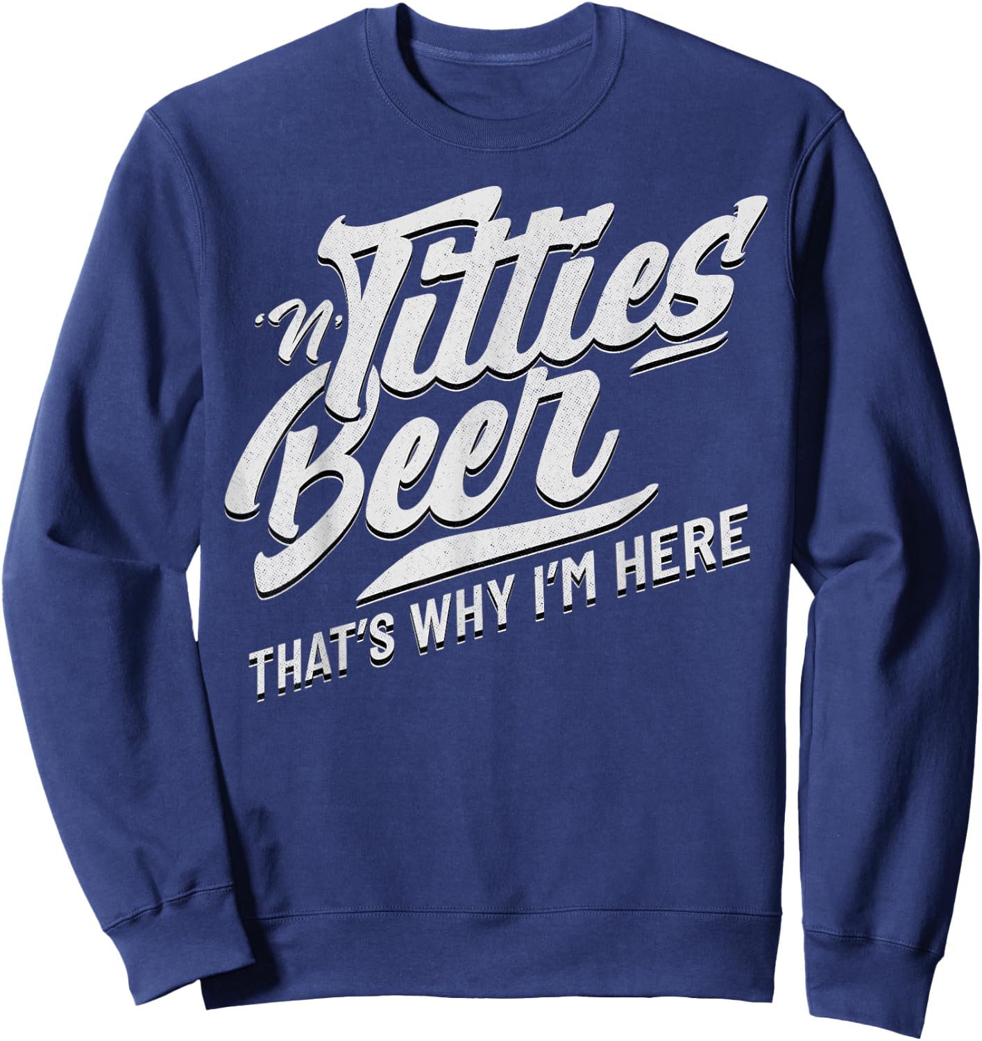 Titties and Beer That's Why I'm Here Funny Beer Lover Adult Sweatshirt - Sweatshirt | Navy