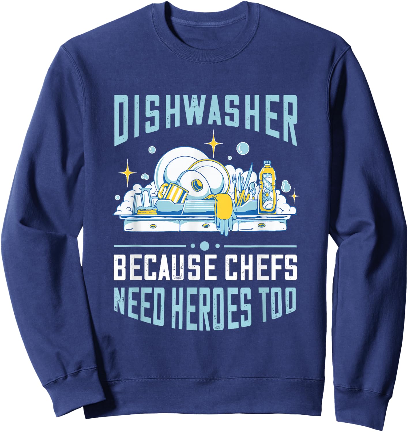 Dishwasher Because Chefs Need Heroes Too Dishwashing Sweatshirt - Sweatshirt | Navy