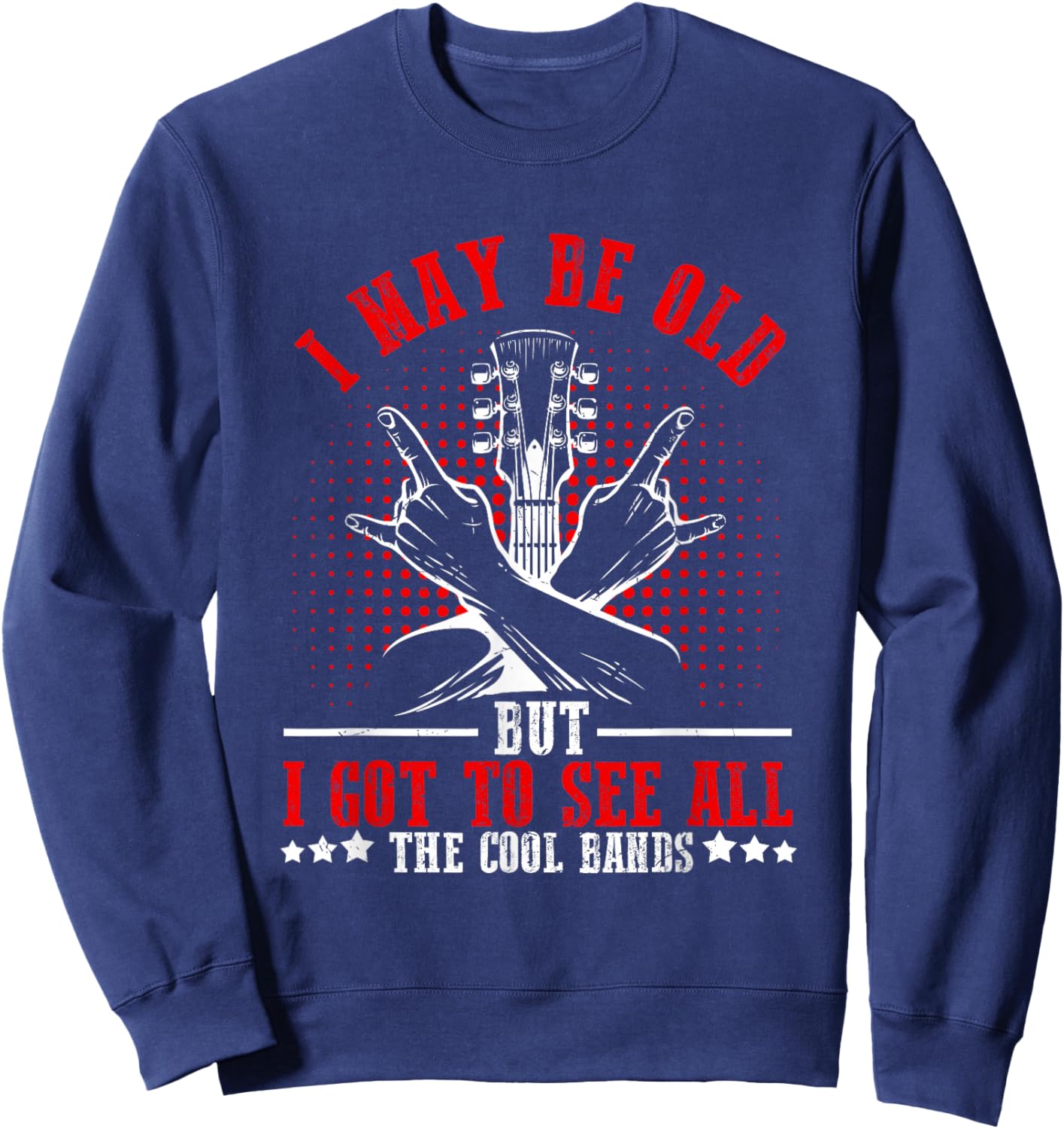 I May Be Old But I Got to See All The Cool Bands Sweatshirt - Sweatshirt | Navy