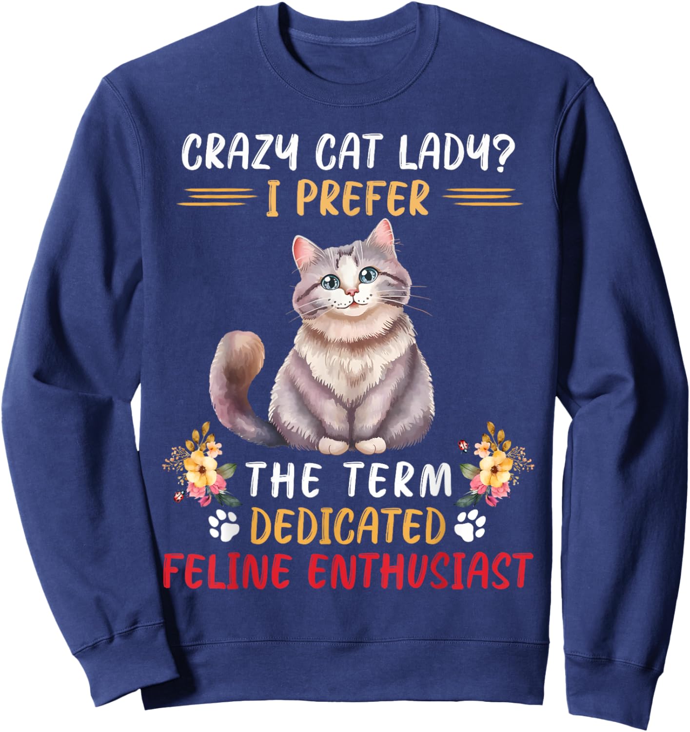 Crazy Cat Lady I Prefer The Term Dedicated Feline Enthusiast Sweatshirt - Sweatshirt | Navy