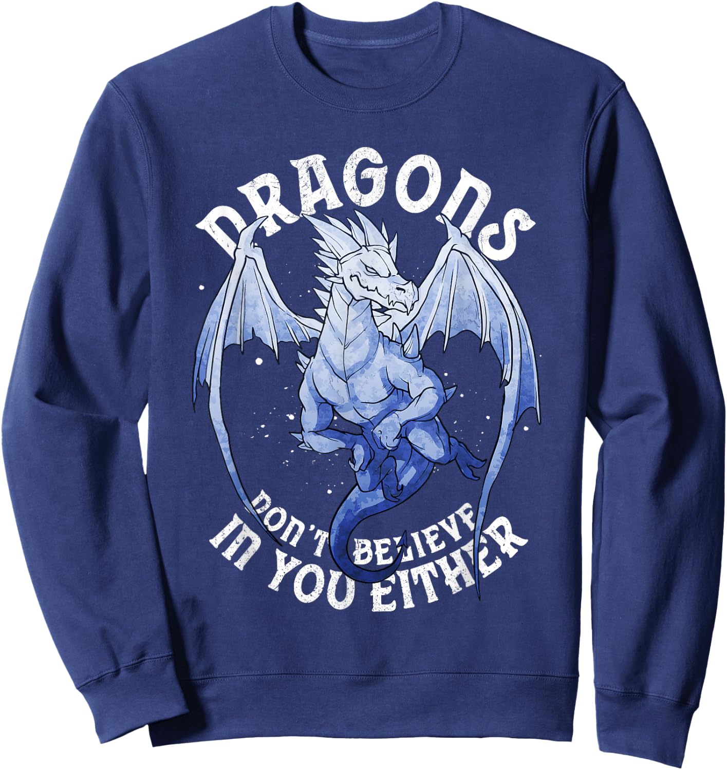 Funny Dragons Don't Believe You Exist Mythical Fantasy Sweatshirt - Sweatshirt | Navy