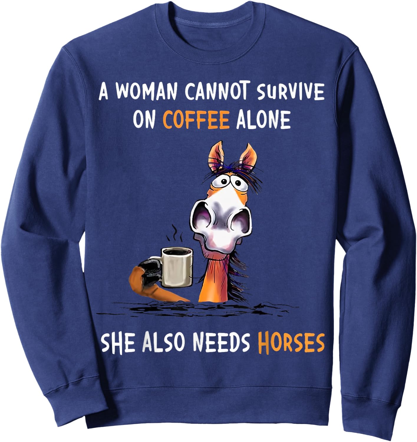 A Woman Cannot Survive On Coffee Alone She Also Needs Horses Sweatshirt - Sweatshirt | Navy