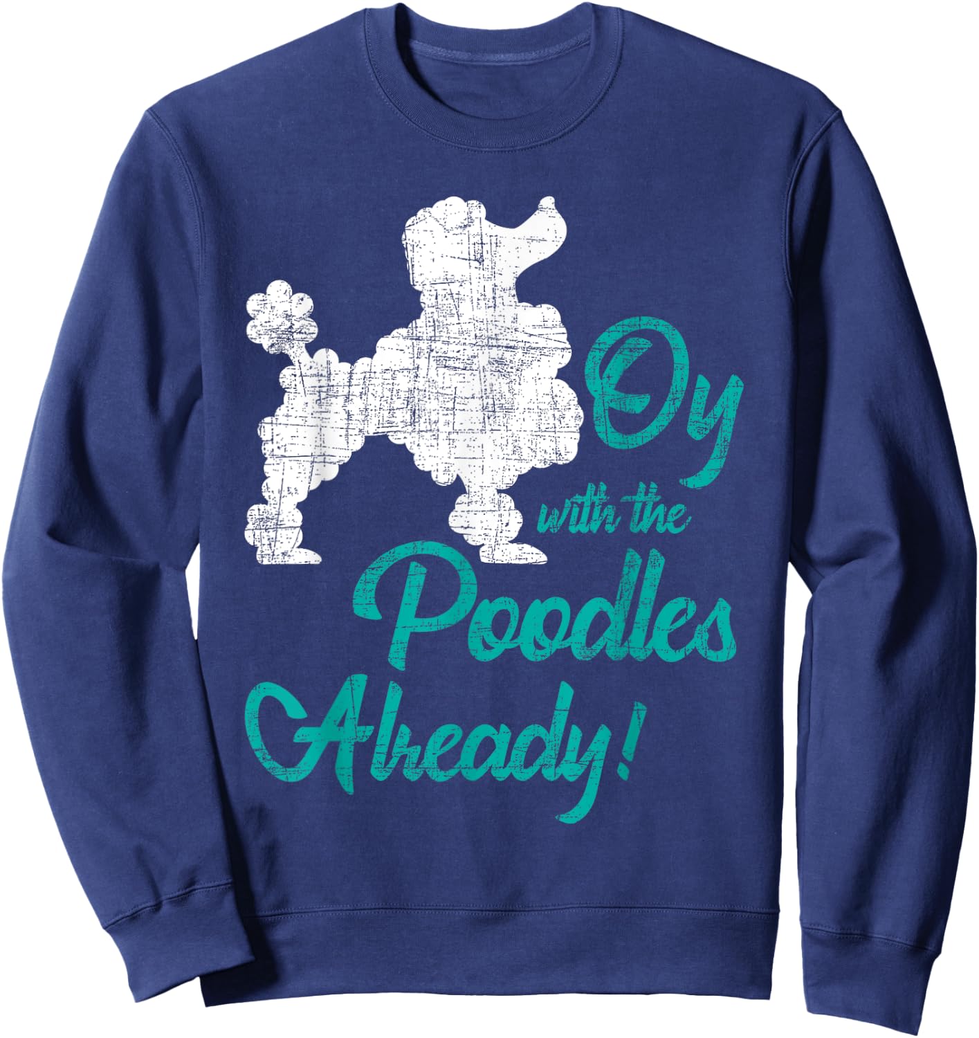 Oy With The Poodles Already - Dog Lover Puppy Pet Owner Men Women Kids Sweatshirt - Sweatshirt | Navy