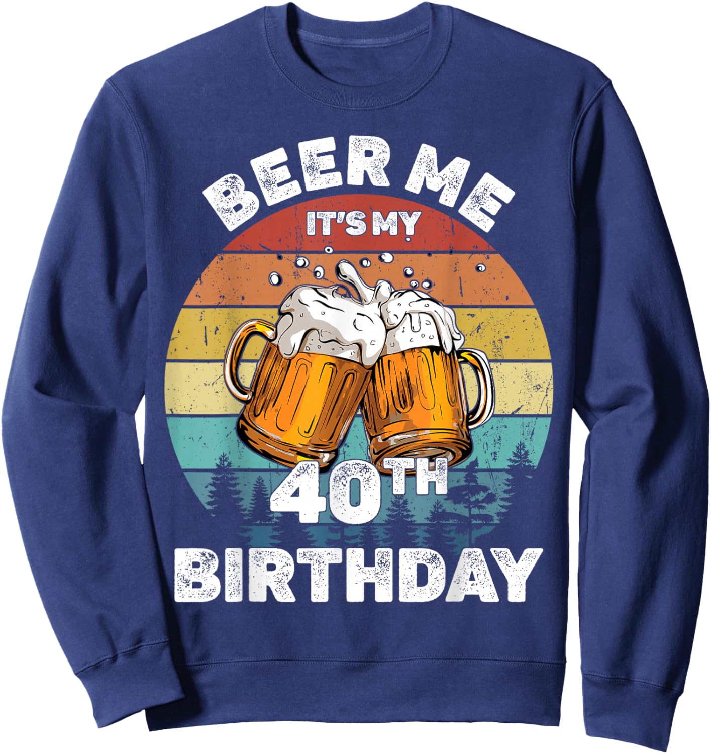 Beer Me It's My 40th Birthday Sweatshirt - Sweatshirt | Navy