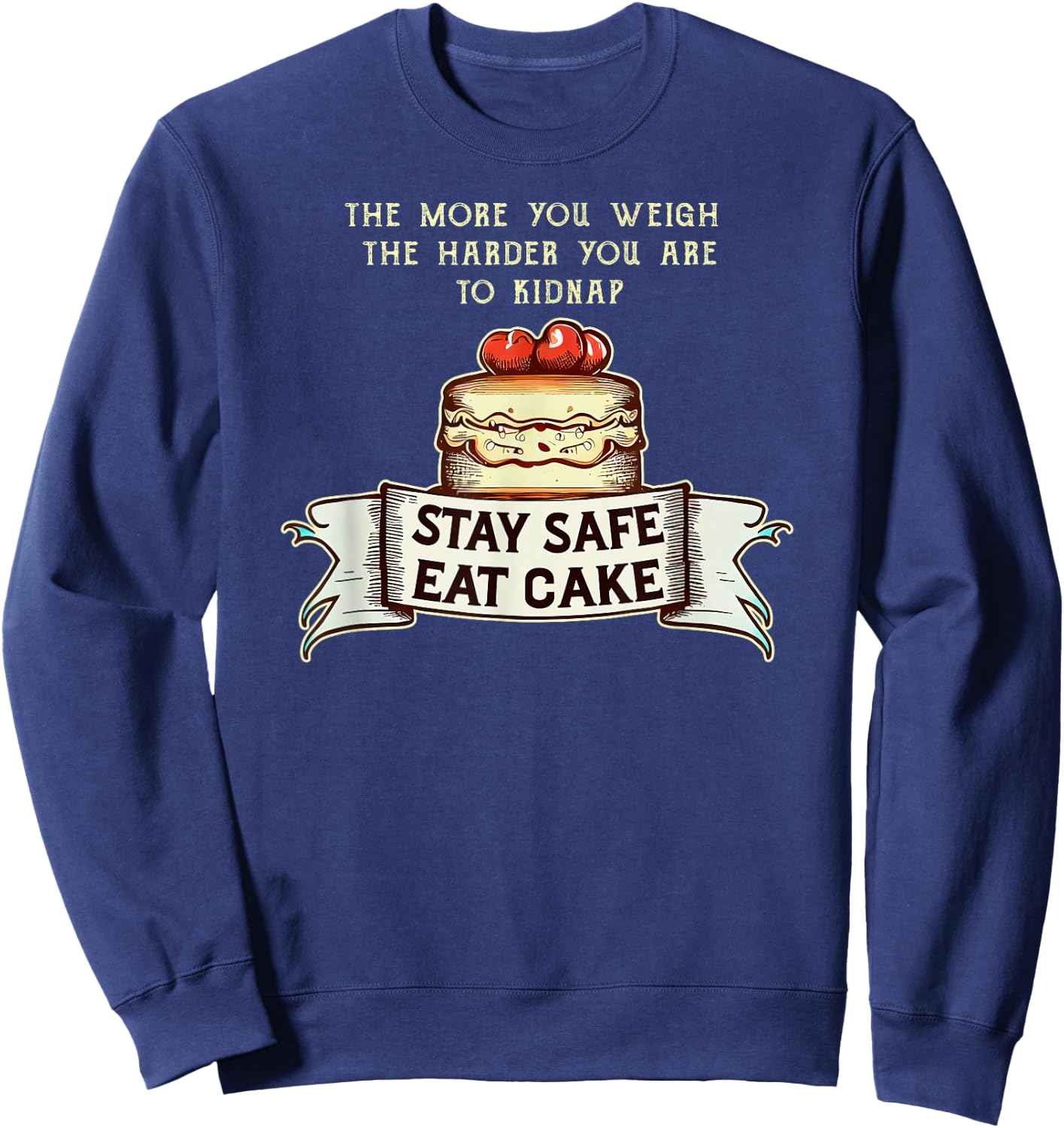The More You Weigh the Harder You Are to Kidnap, Eat Cake Sweatshirt - Sweatshirt | Navy
