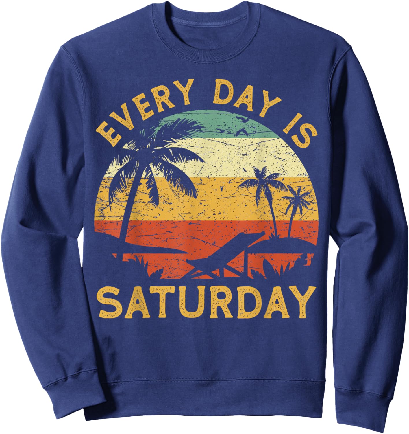 Every Day Is Saturday Funny Retirement Retired Sweatshirt - Sweatshirt | Navy