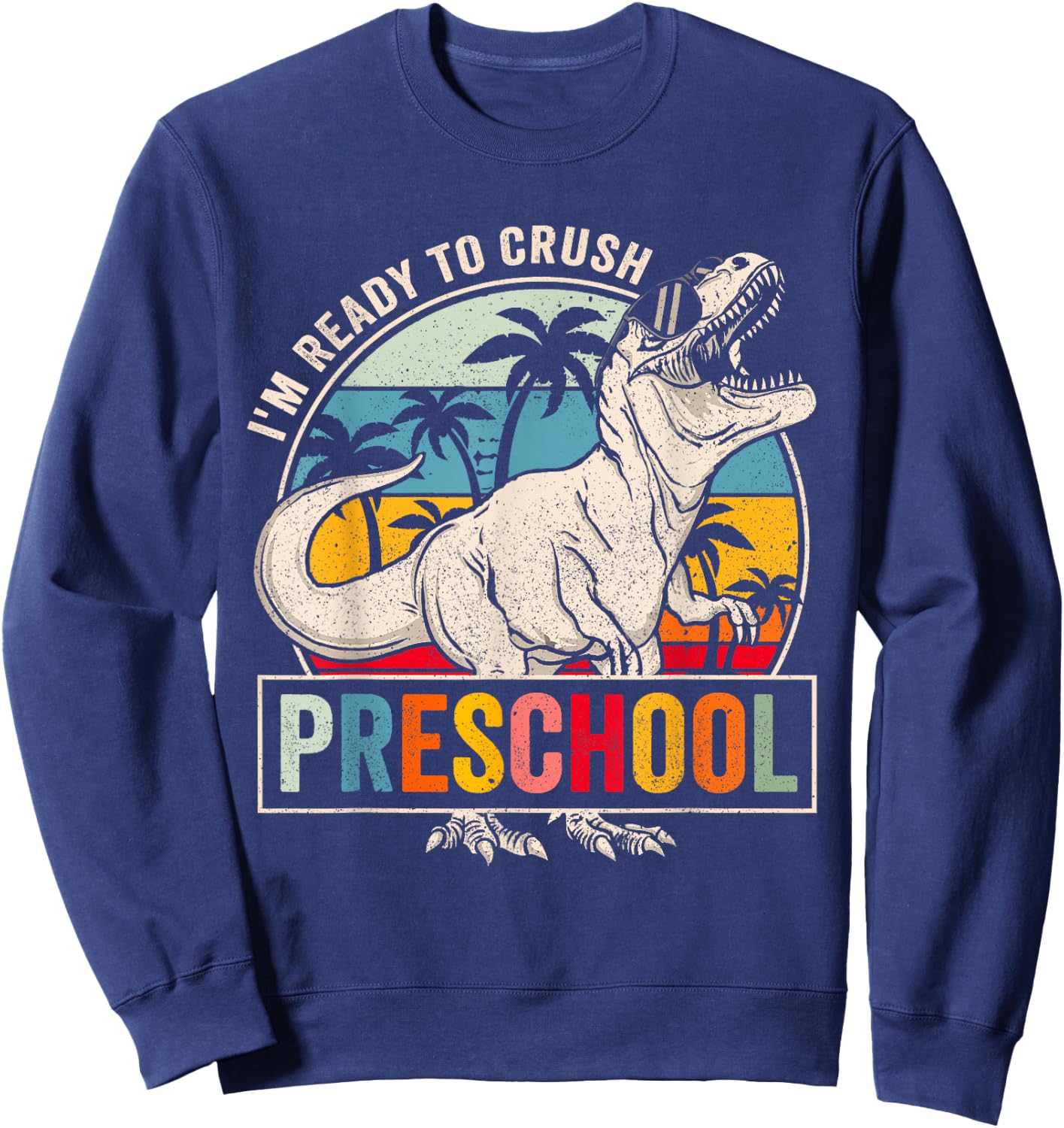 I'm Ready To Crush Preschool Dinosaur Boys Back To School Sweatshirt - Sweatshirt | Navy