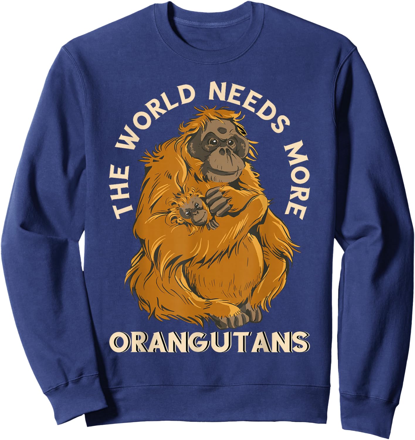 Orangutan The World Needs More Orangutans Wildlife Animal Sweatshirt - Sweatshirt | Navy
