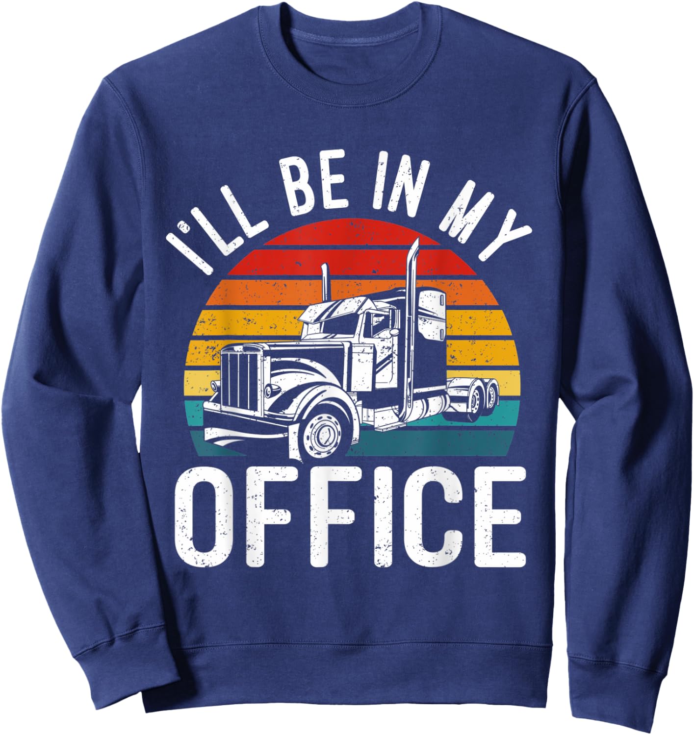 Vintage I'll Be In My Office Trailer Truck Driver Sweatshirt - Sweatshirt | Navy