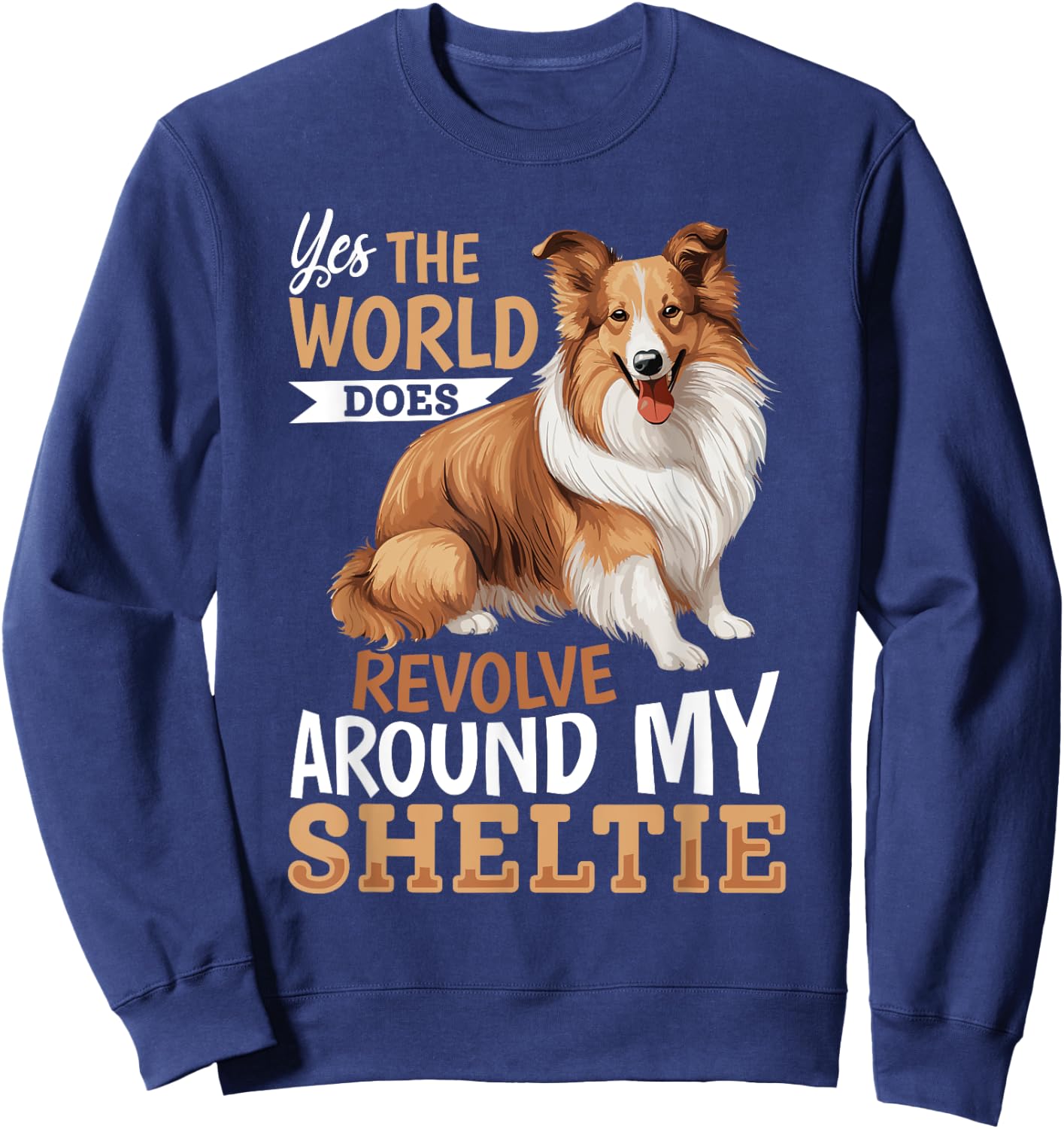 Shetland Sheepdog Dog Sheltie - Yes, the world does revolve Sweatshirt - Sweatshirt | Navy