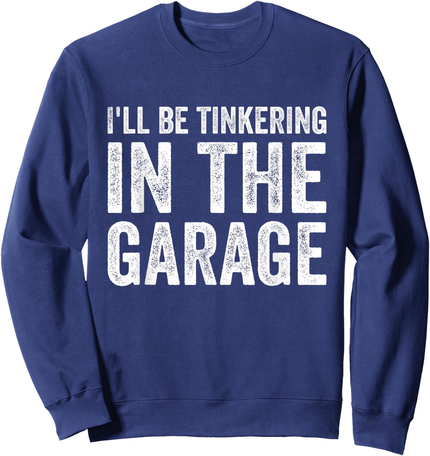 I'll be tinkering in the garage Car Mechanic Father's Day Sweatshirt - Sweatshirt | Navy