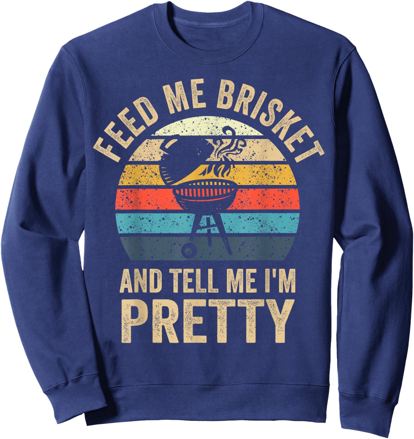 Feed Me Brisket & Tell Me I'm Pretty Vintage Grilling BBQ Sweatshirt - Sweatshirt | Navy