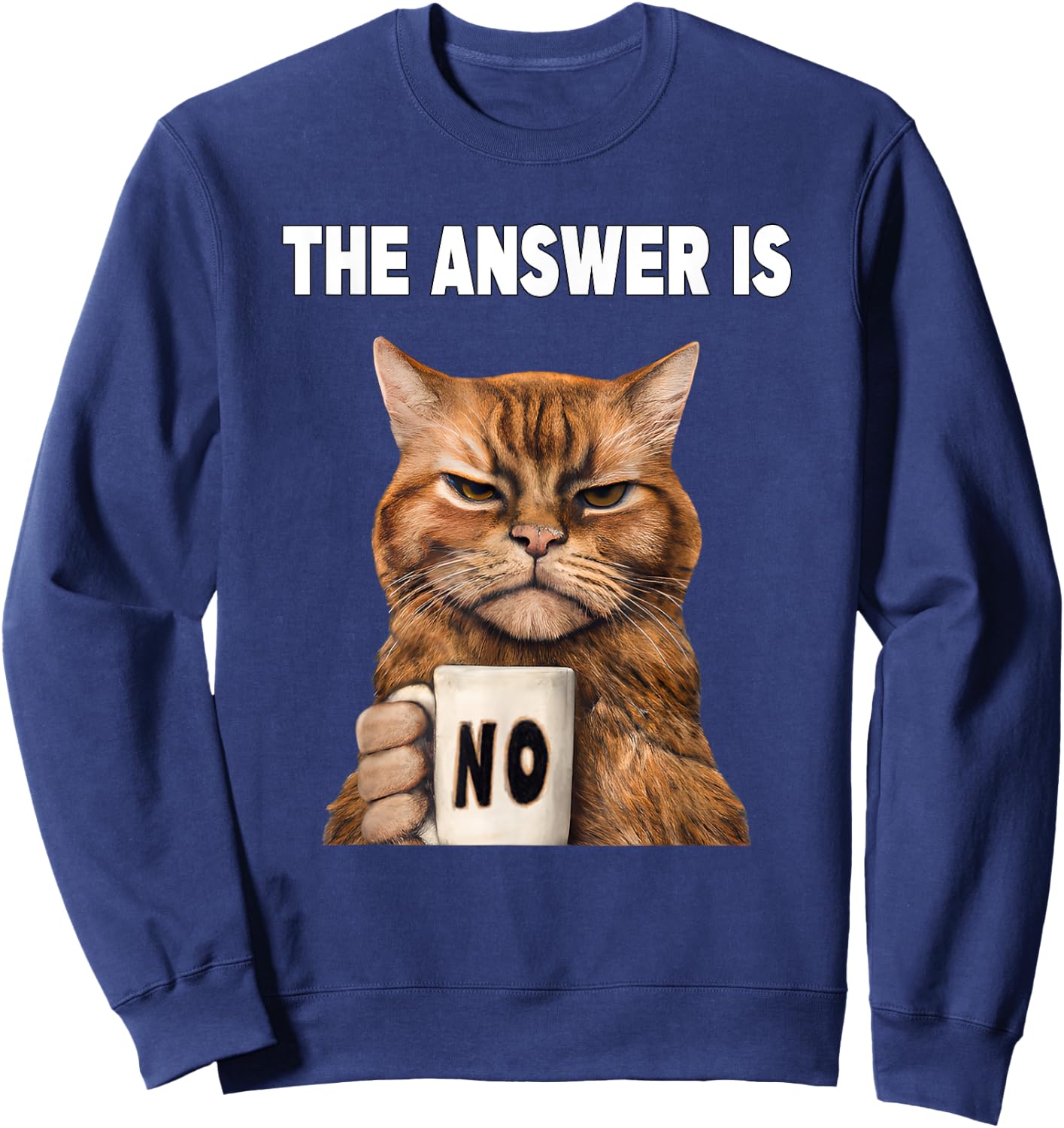 The answer is no. Grumpy funny cat with coffee mug Sweatshirt - Sweatshirt | Navy