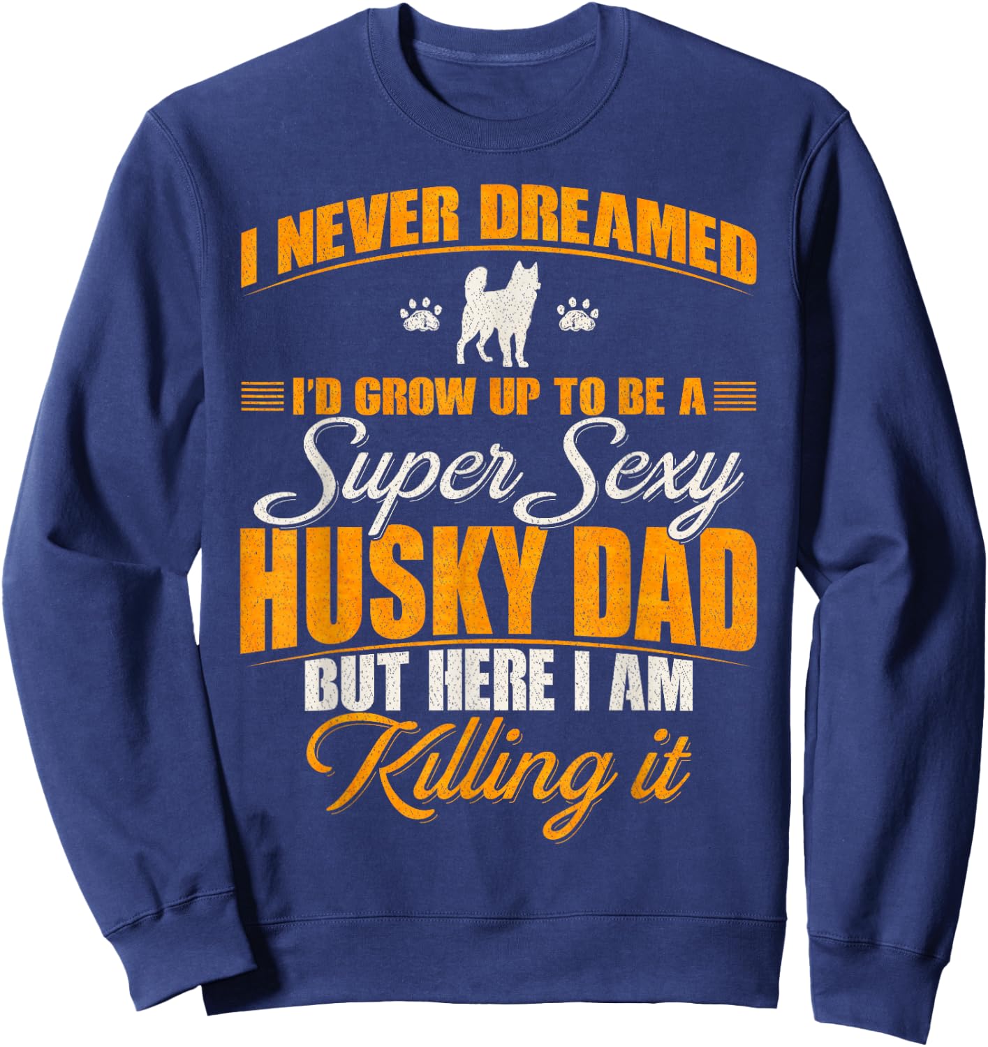 I Never Dreamed I'd Grow Up To Be A Super Sexy Husky Dog Dad Women Sweatshirt - Sweatshirt | Navy