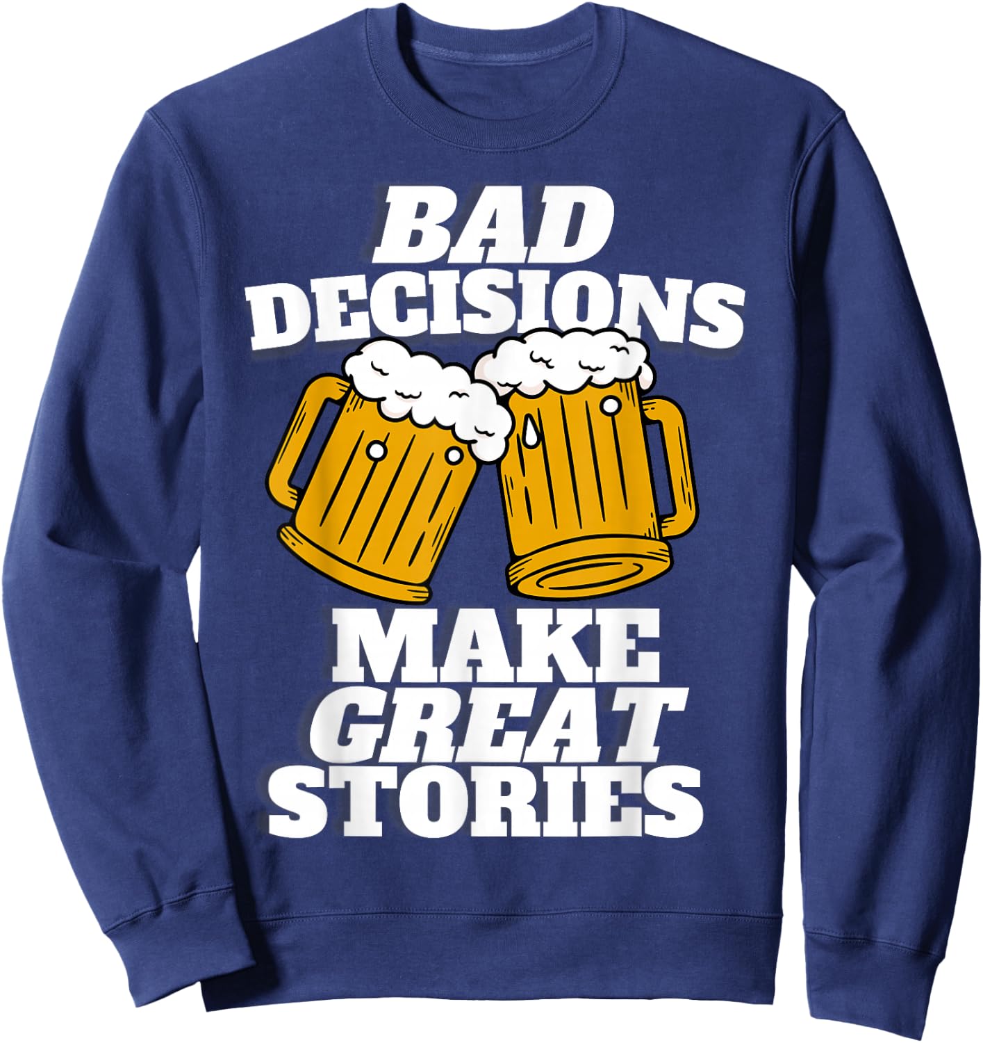 Bad Decisions Make Great Stories - Funny Beer Lager Sweatshirt - Sweatshirt | Navy