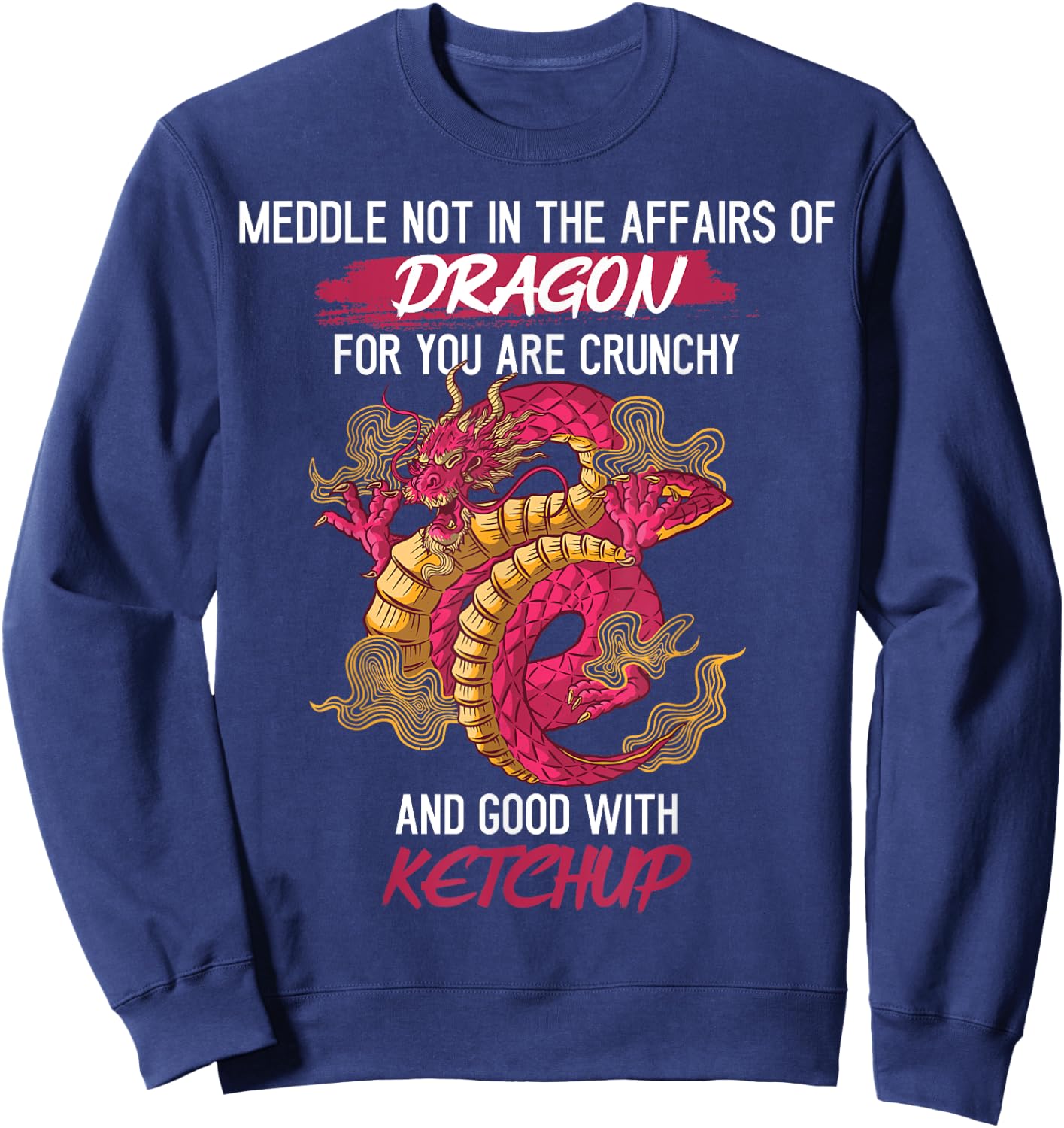 Don't Meddle With Dragons You Crunchy And Good With Ketchup Sweatshirt - Sweatshirt | Navy
