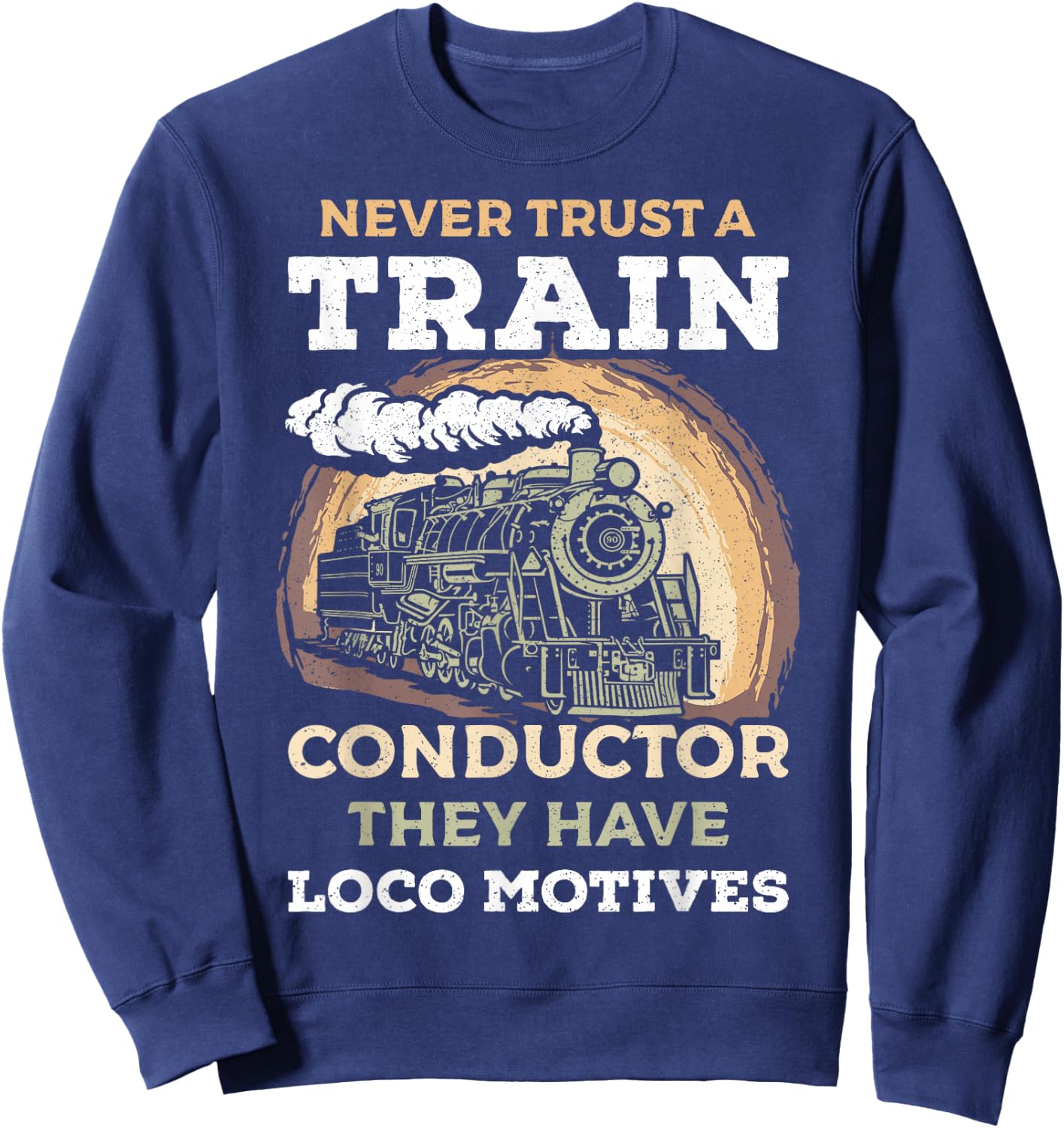 Never Trust A Train Conductor They Have Locomotives Steam Sweatshirt - Sweatshirt | Navy