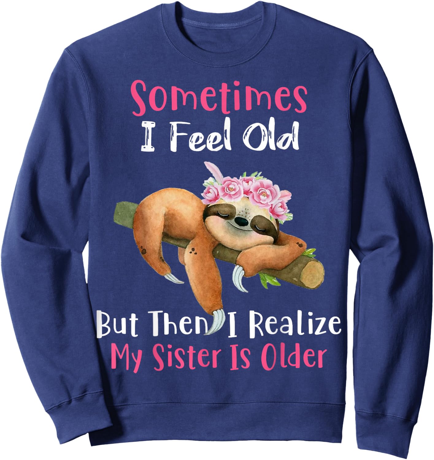 Sometimes I Feel Old But Then I Realize My Sister Is Older Sweatshirt - Sweatshirt | Navy