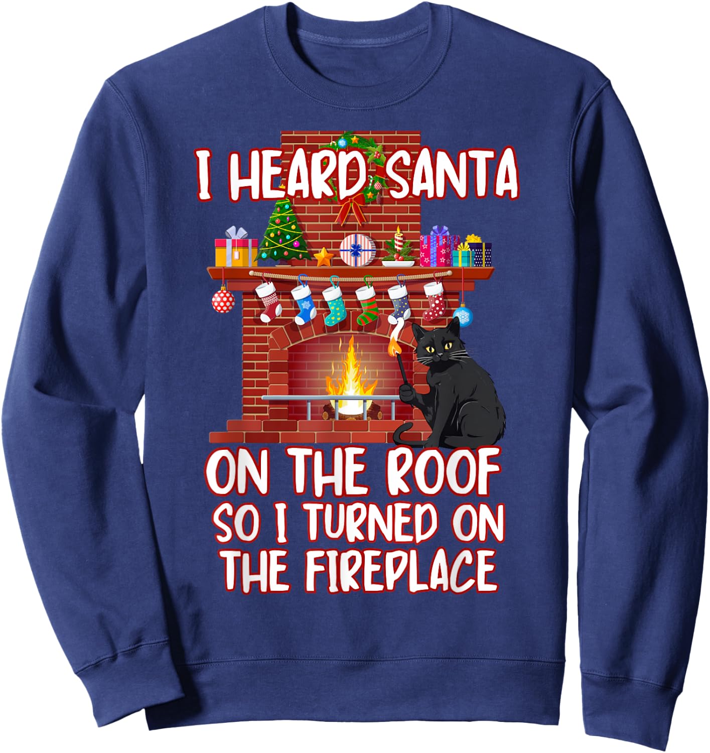 I Heard Santa On The Roof Turned On Fireplace Funny Xmas Cat Men Women Sweatshirt - Sweatshirt | Navy