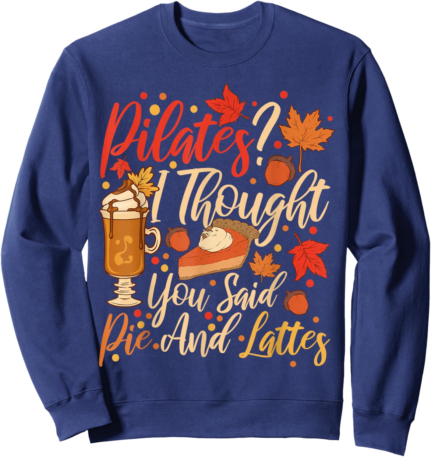 Funny Pilates I Thought You Said Pie And Lattes Sweatshirt - Sweatshirt | Navy