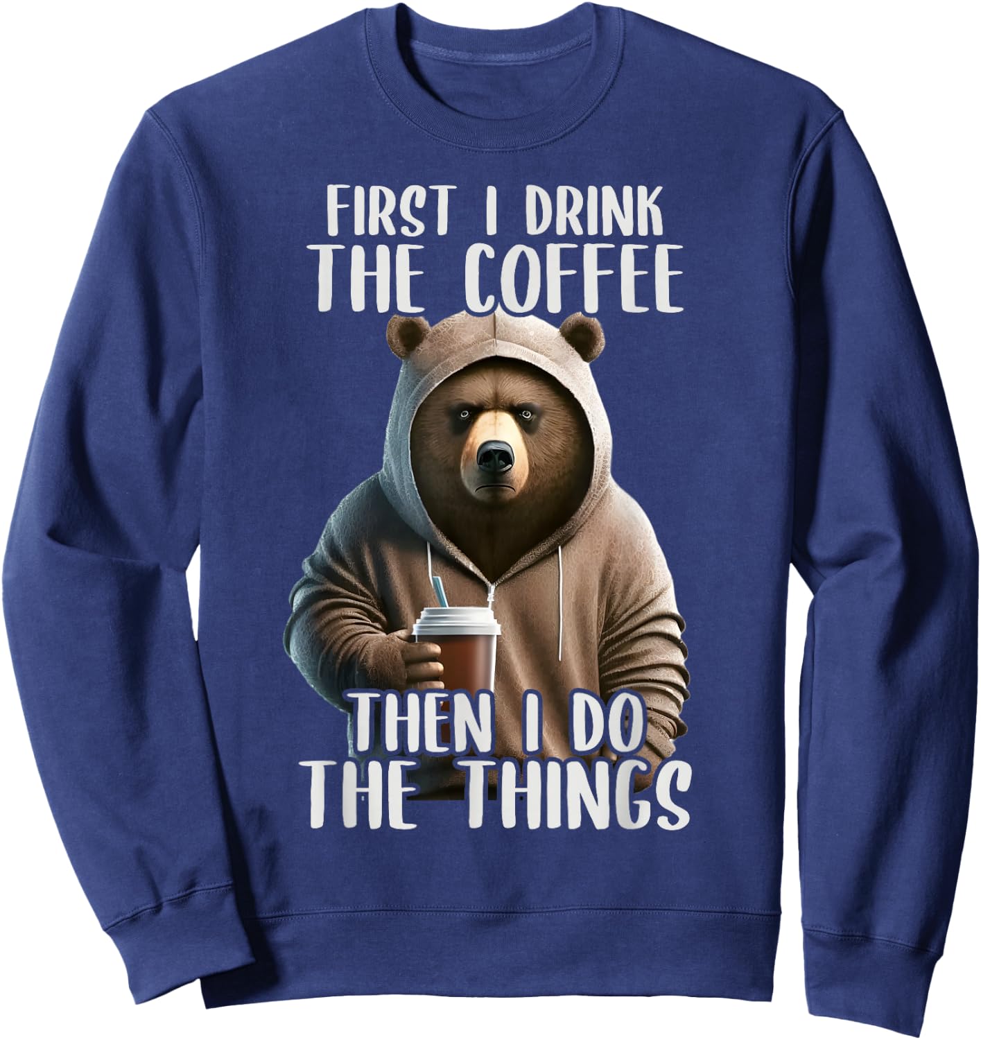 First I Do The Coffee, Coffee & Sarcastic Bear Grumpy Sweatshirt - Sweatshirt | Navy