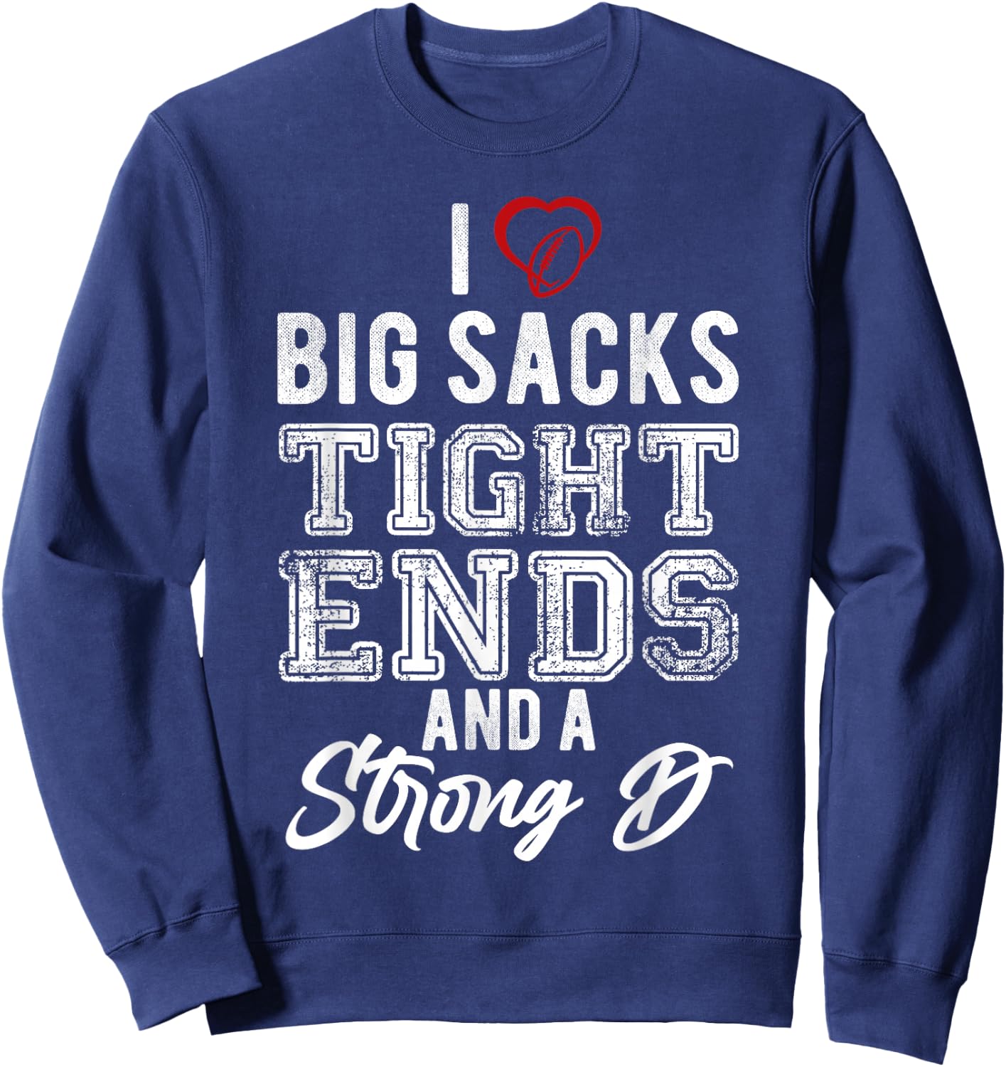I Love Big Sacks Tight Ends And Strong D Funny Football Sweatshirt - Sweatshirt | Navy